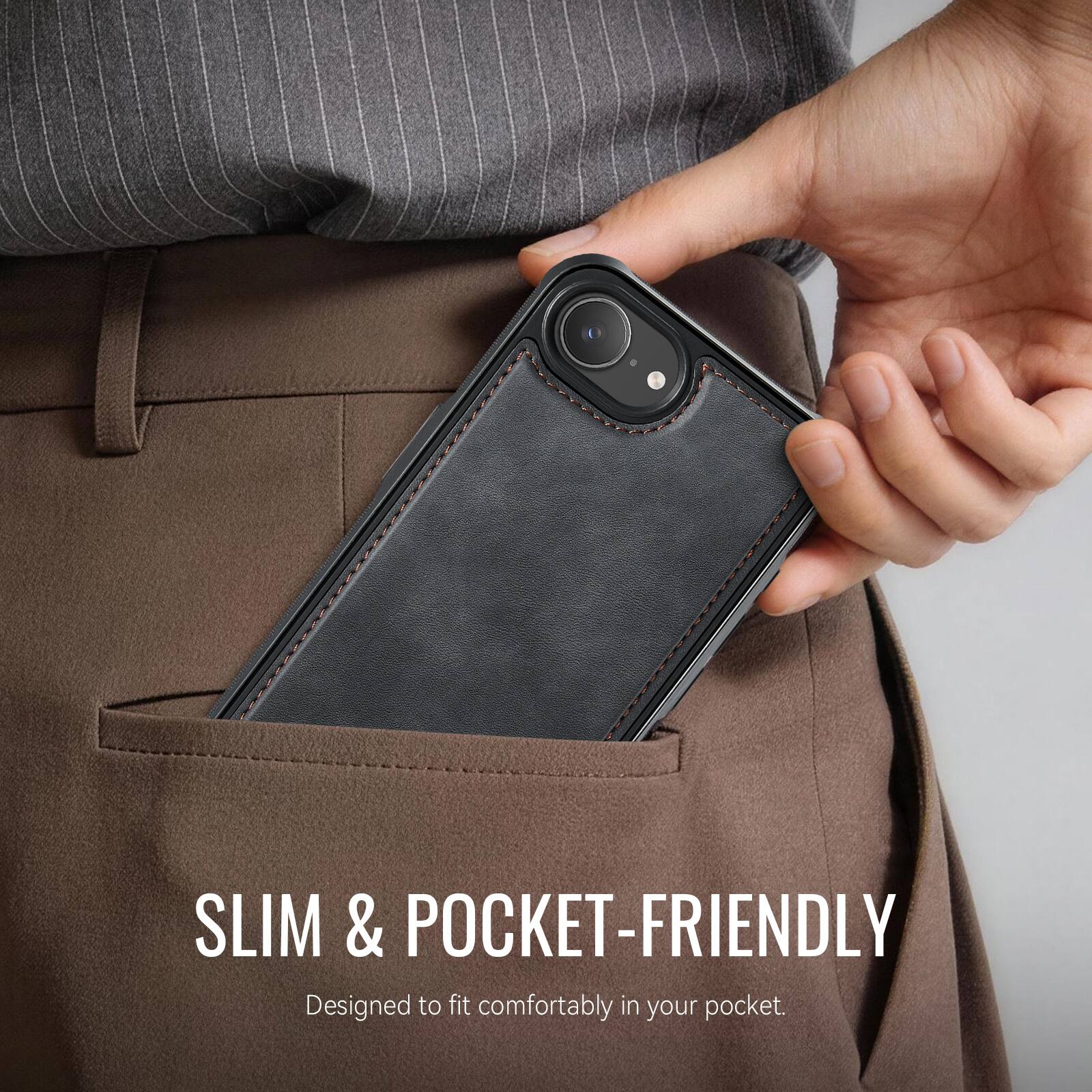 SLIM & POCKET-FRIENDLY  
Designed to fit comfortably in your pocket.