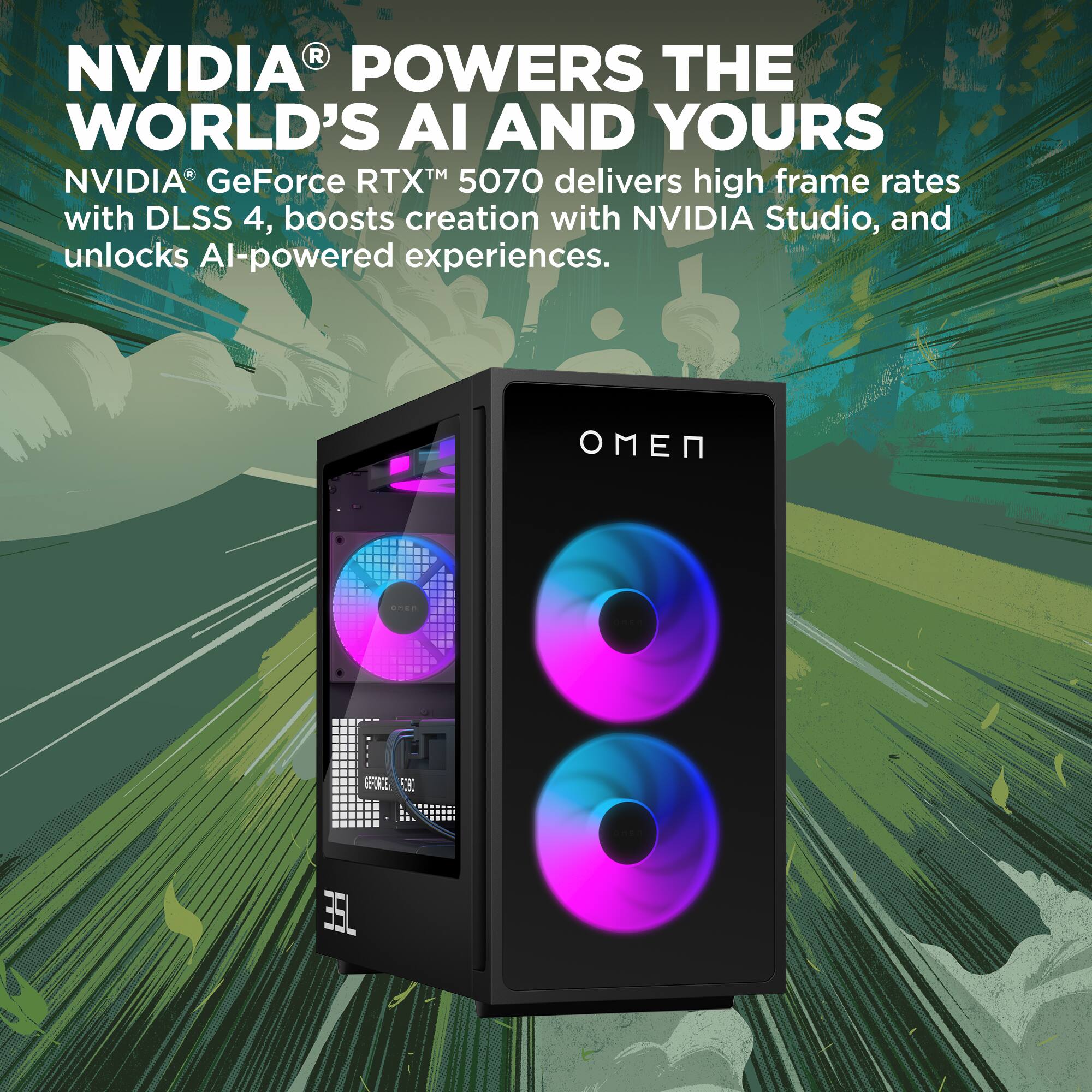 NVIDIA® POWERS THE WORLD’S AI AND YOURS

NVIDIA® GeForce RTX™ 5070 delivers high frame rates with DLSS 4, boosts creation with NVIDIA Studio, and unlocks AI-powered experiences.