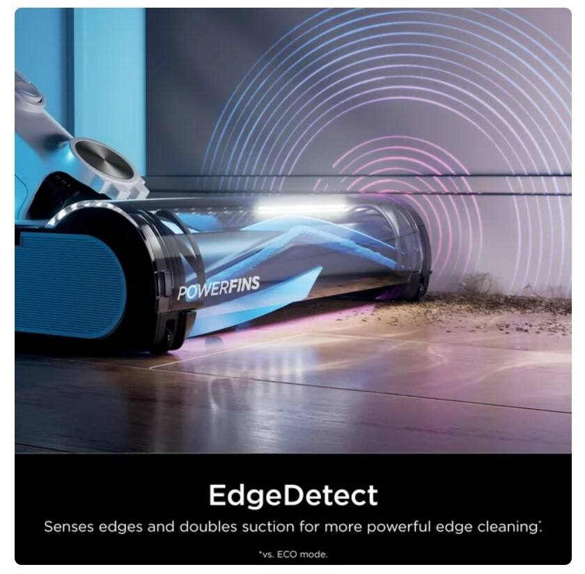 POWERFINS EdgeDetect  
Senses edges and doubles suction for more powerful edge cleaning:  
*vs. ECO mode.