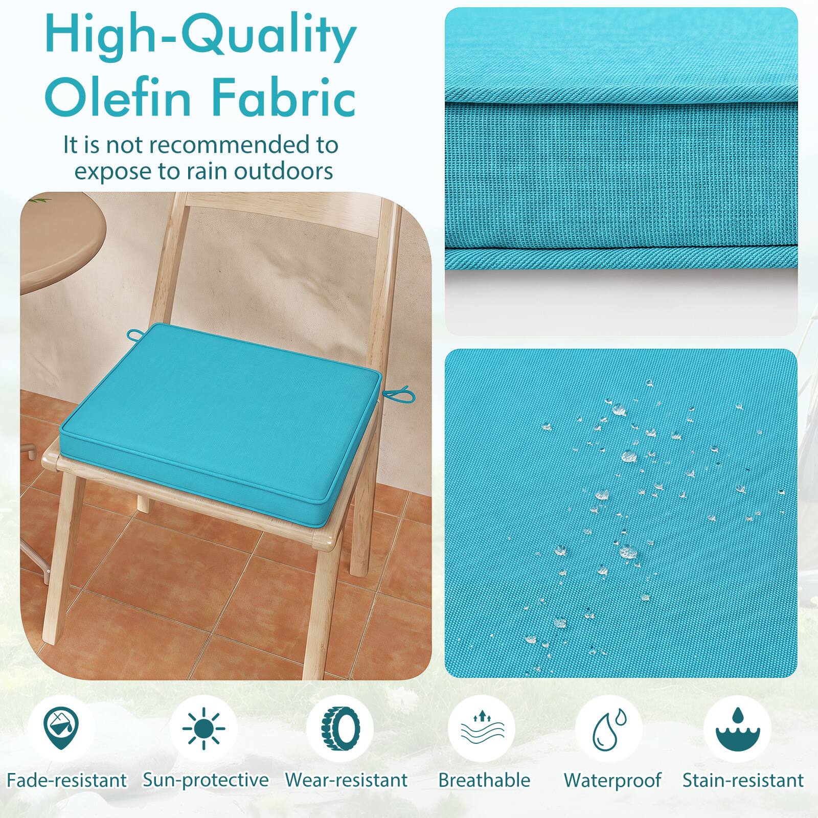 High-Quality Olefin Fabric  
It is not recommended to expose to rain outdoors  

Fade-resistant  
Sun-protective  
Wear-resistant  
Breathable  
Waterproof  
Stain-resistant