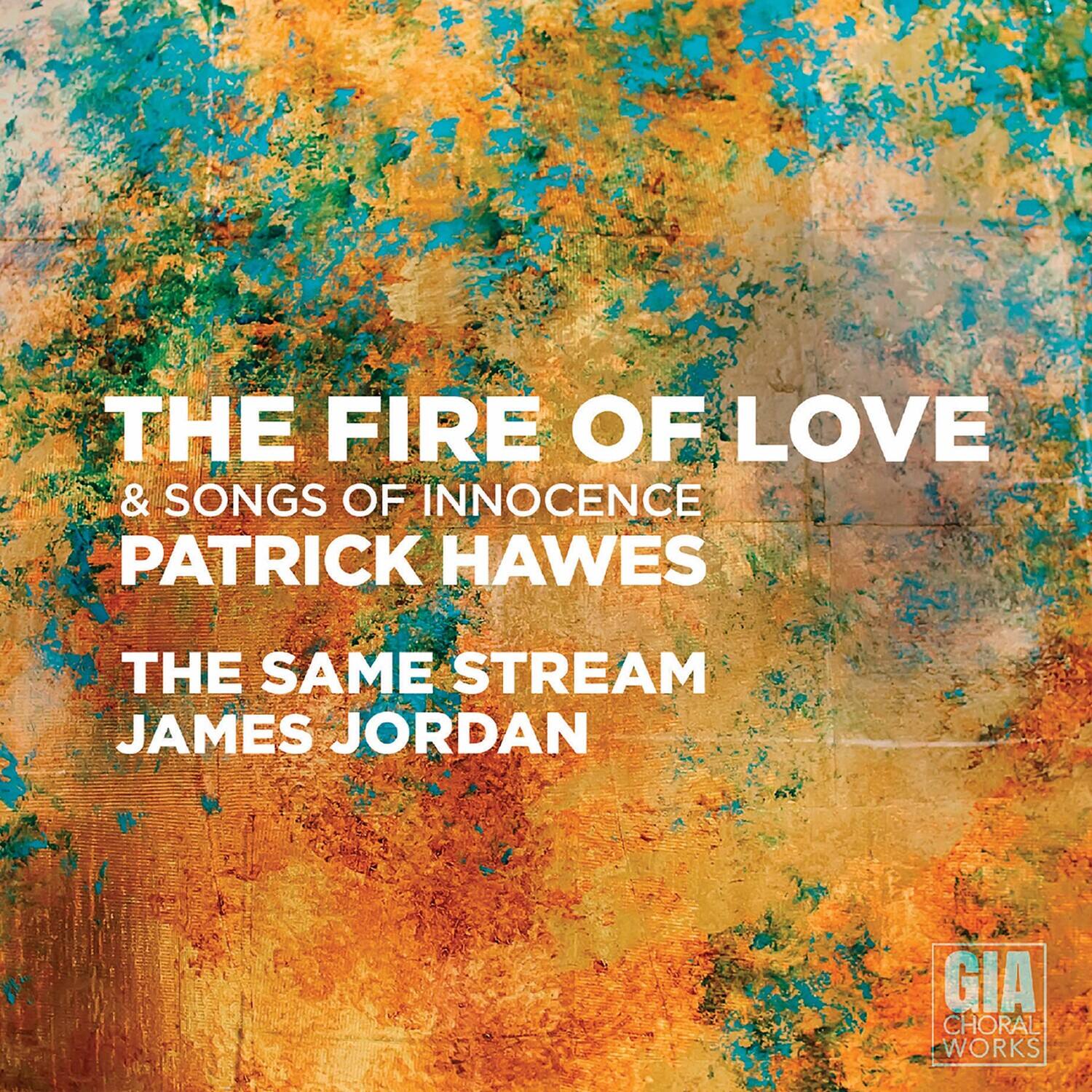 THE FIRE OF LOVE  
& SONGS OF INNOCENCE  
PATRICK HAWES  

THE SAME STREAM  
JAMES JORDAN  

GIA CHORAL WORKS
