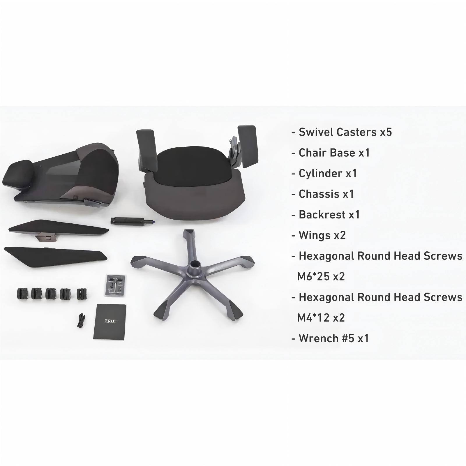 - Swivel Casters x5
- Chair Base x1
- Cylinder x1
- Chassis x1
- Backrest x1
- Wings x2
- Hexagonal Round Head Screws M6*25 x2
- Hexagonal Round Head Screws M4*12 x2
- Wrench #5 x1