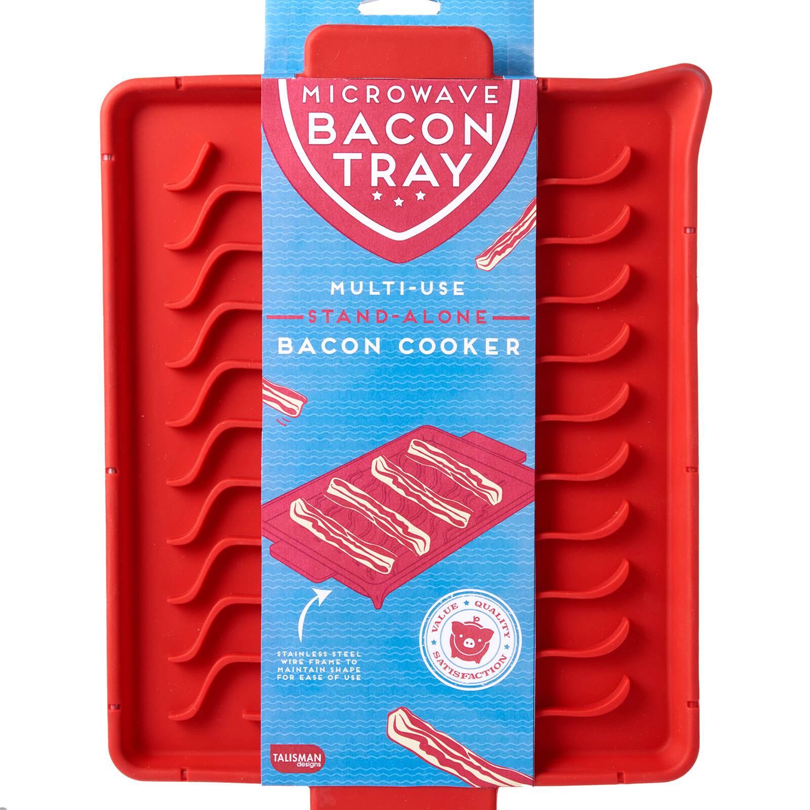 MICROWAVE BACON TRAY  
MULTI-USE STAND-ALONE BACON COOKER  
STAINLESS STEEL WIRE FRAME TO MAINTAIN SHAPE FOR EASE OF USE  
VALUE QUALITY SATISFACTION  
TALISMAN designs