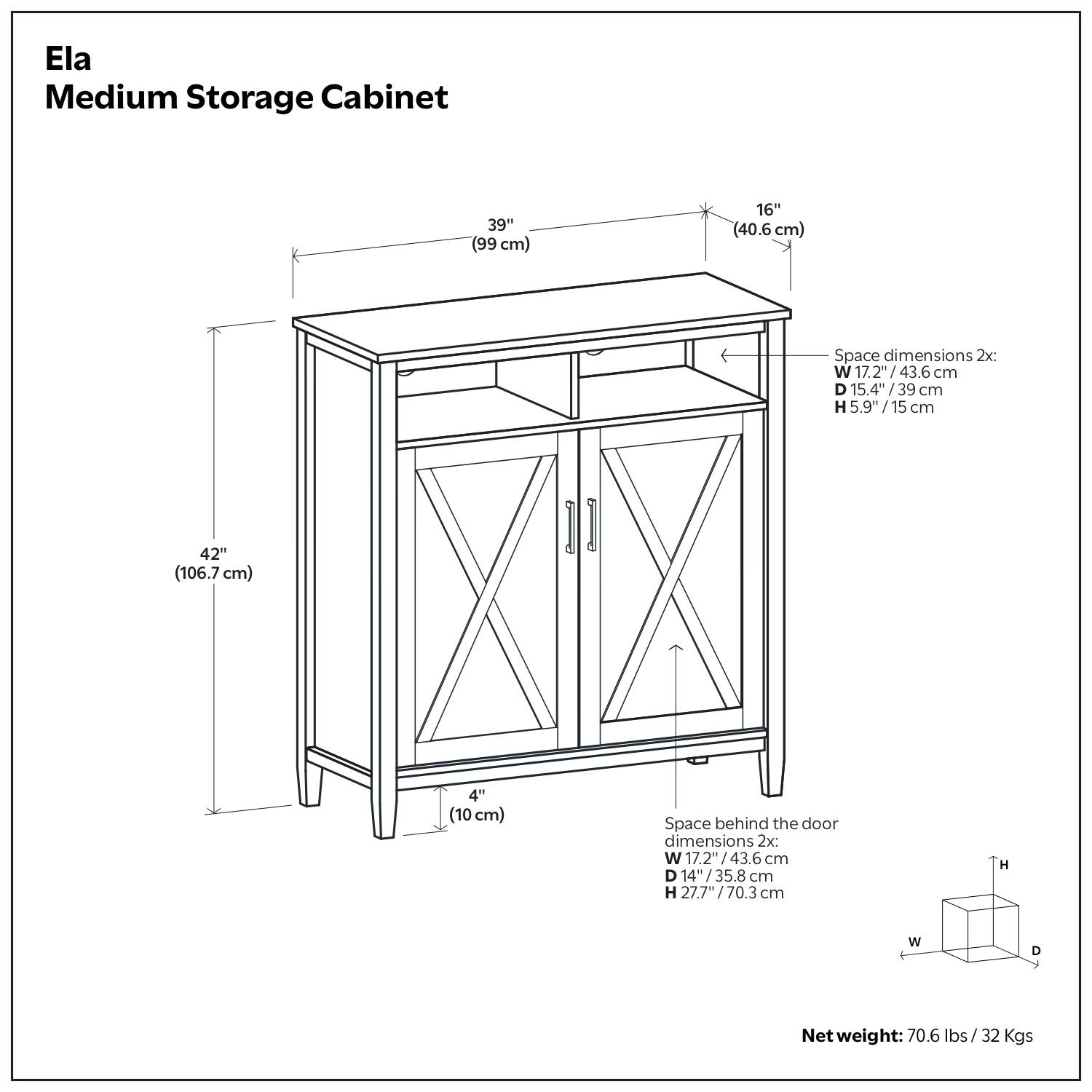 Ela Medium Storage Cabinet

Dimensions:
- Height: 42" (106.7 cm)
- Width: 39" (99 cm)
- Depth: 16" (40.6 cm)

Space dimensions (2x):
- Width: 17.2" (43.6 cm)
- Depth: 15.4" (39 cm)
- Height: 5.9" (15 cm)

Space behind the door dimensions (2x):
- Width: 17.2" (43.6 cm)
- Depth: 14" (35.8 cm)
- Height: 27.7" (70.3 cm)

Net weight: 70.6 lbs (32.2 kg)