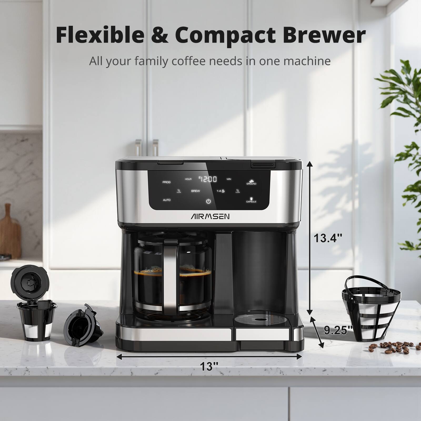 Flexible & Compact Brewer  
All your family coffee needs in one machine  

AIRMSEN  

13.4"  
9.25"  
13"