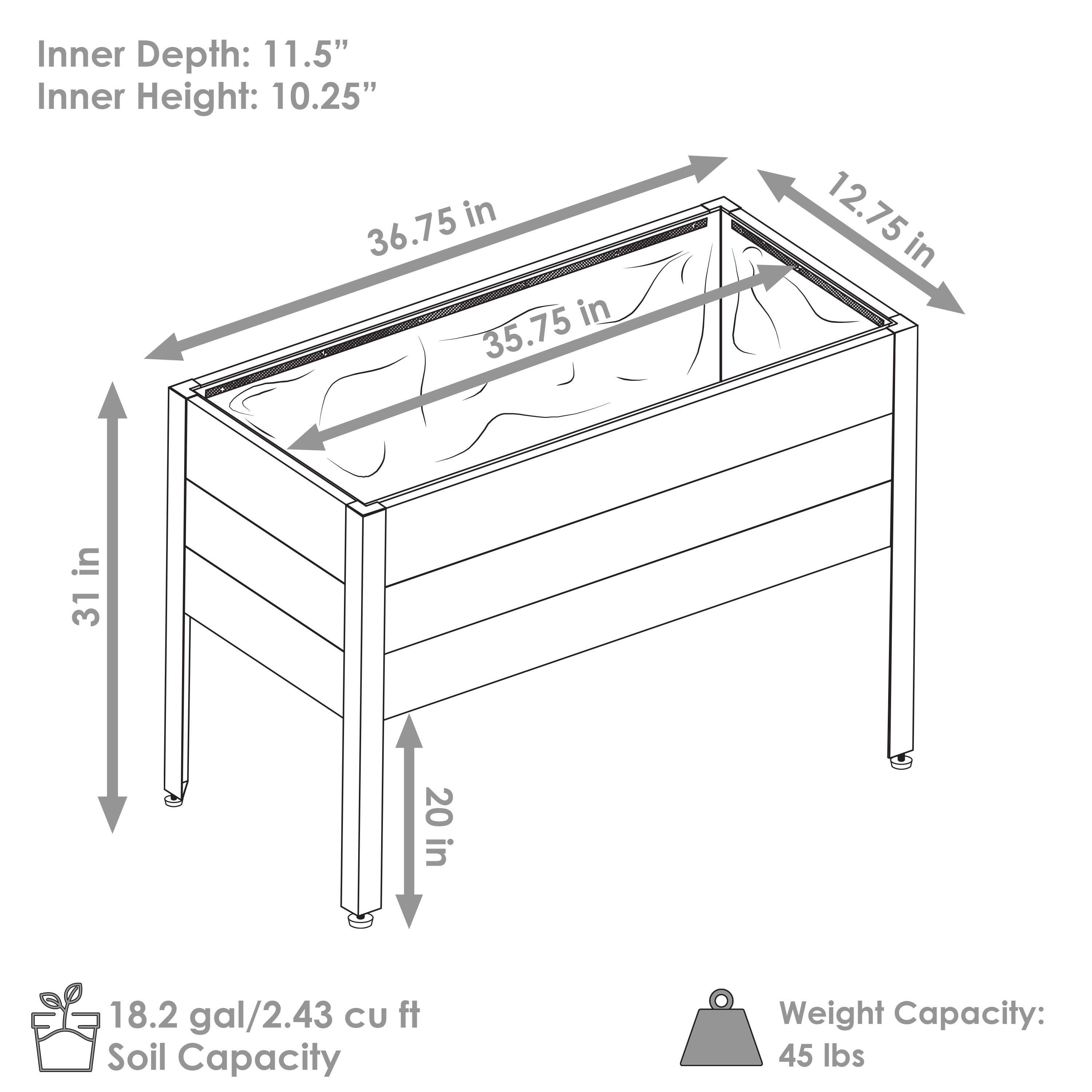 Inner Depth: 11.5"  
Inner Height: 10.25"  
Outer Dimensions: 36.75" x 35.75" x 12.75"  
Height: 31"  
Width: 20"  
Soil Capacity: 18.2 gal / 2.43 cu ft  
Weight Capacity: 45 lbs