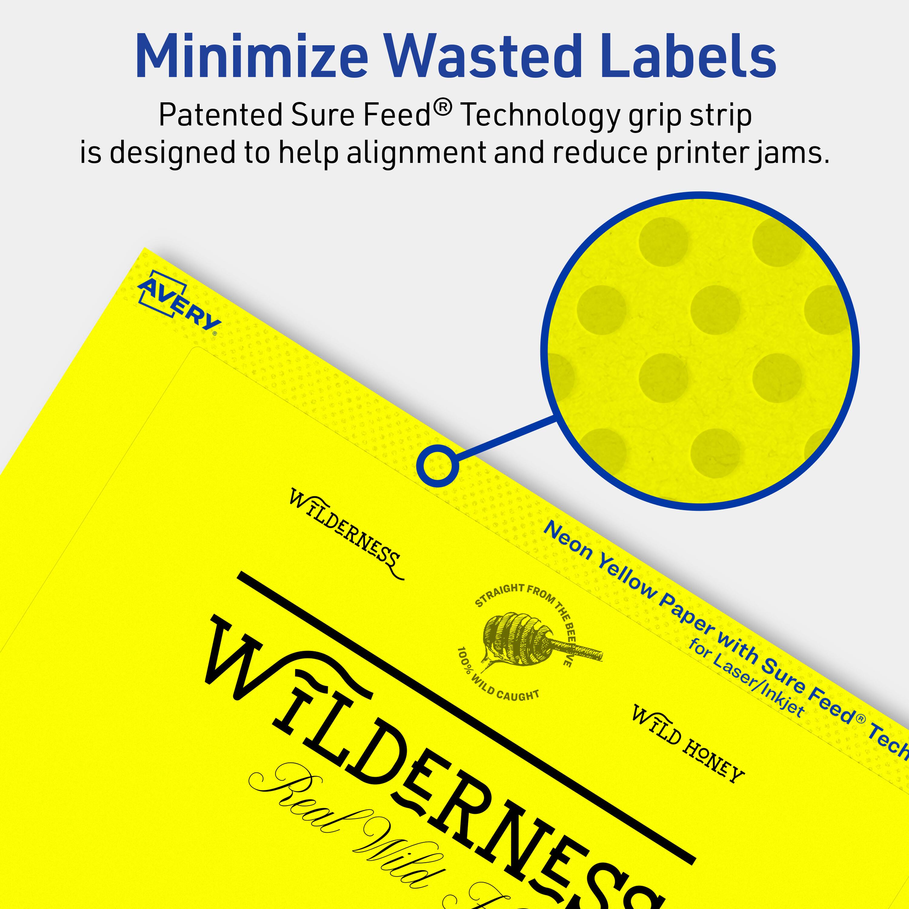 Minimize Wasted Labels

Patented Sure Feed® Technology grip strip is designed to help alignment and reduce printer jams.

AVERY

WILDERNESS

Neon Yellow Paper with Sure Feed® Technology for Laser/Inkjet

WILD HONEY

Real Wild