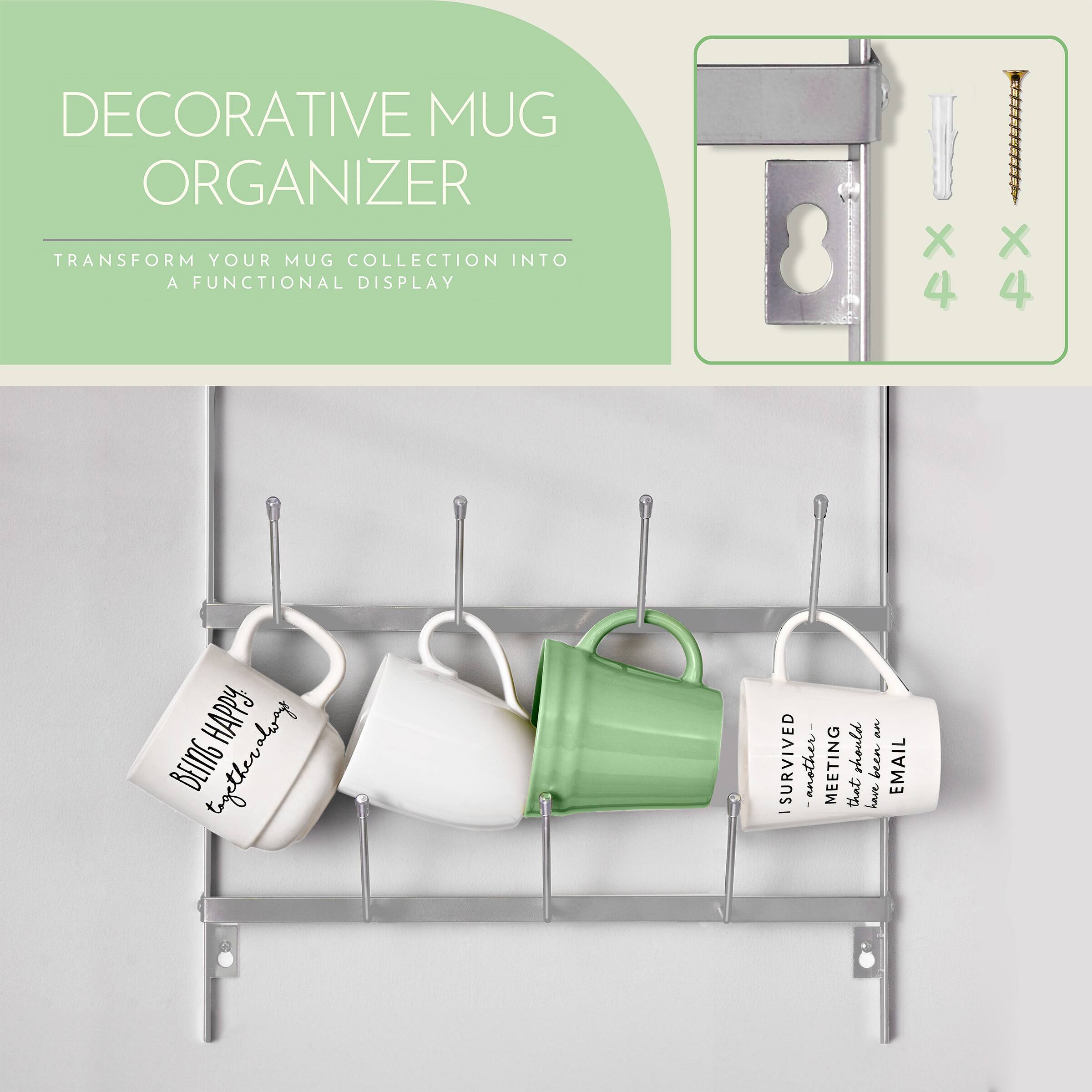 DECORATIVE MUG ORGANIZER  
TRANSFORM YOUR MUG COLLECTION INTO A FUNCTIONAL DISPLAY  

BEING HAPPY is the secret to everything  

I SURVIVED another MEETING should have been EMAIL - that have