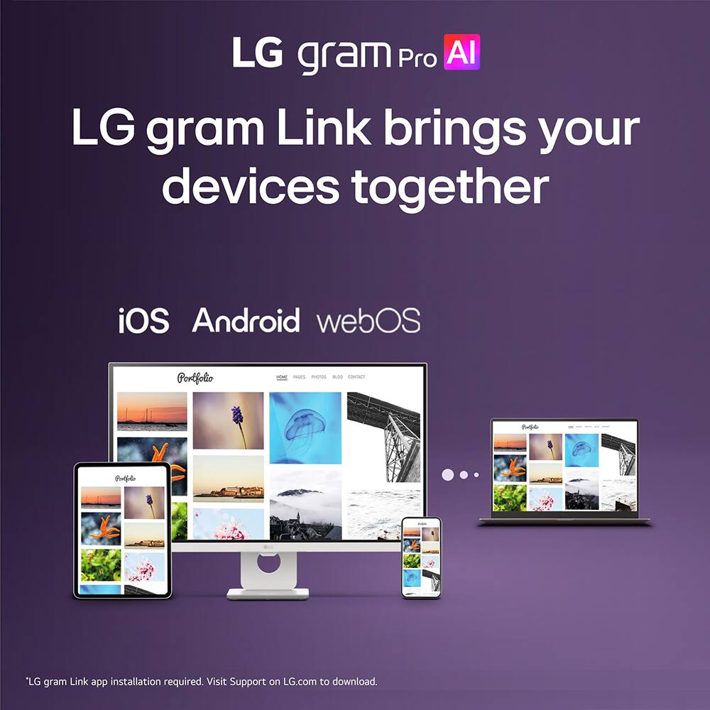 LG gram Pro AI  
LG gram Link brings your devices together  
iOS Android webOS  
Portfolio  
IOKI RAGES PHOTOS 85 CONTACT  
Arefolo  
0%  
*LG gram Link app installation required. Visit Support on LG.com to download.