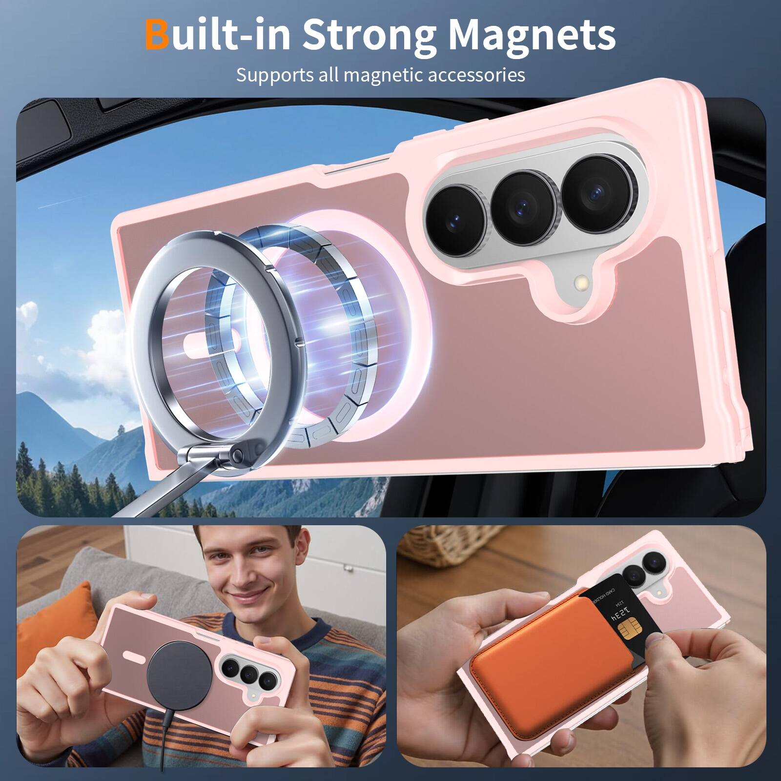 Built-in Strong Magnets  
Supports all magnetic accessories