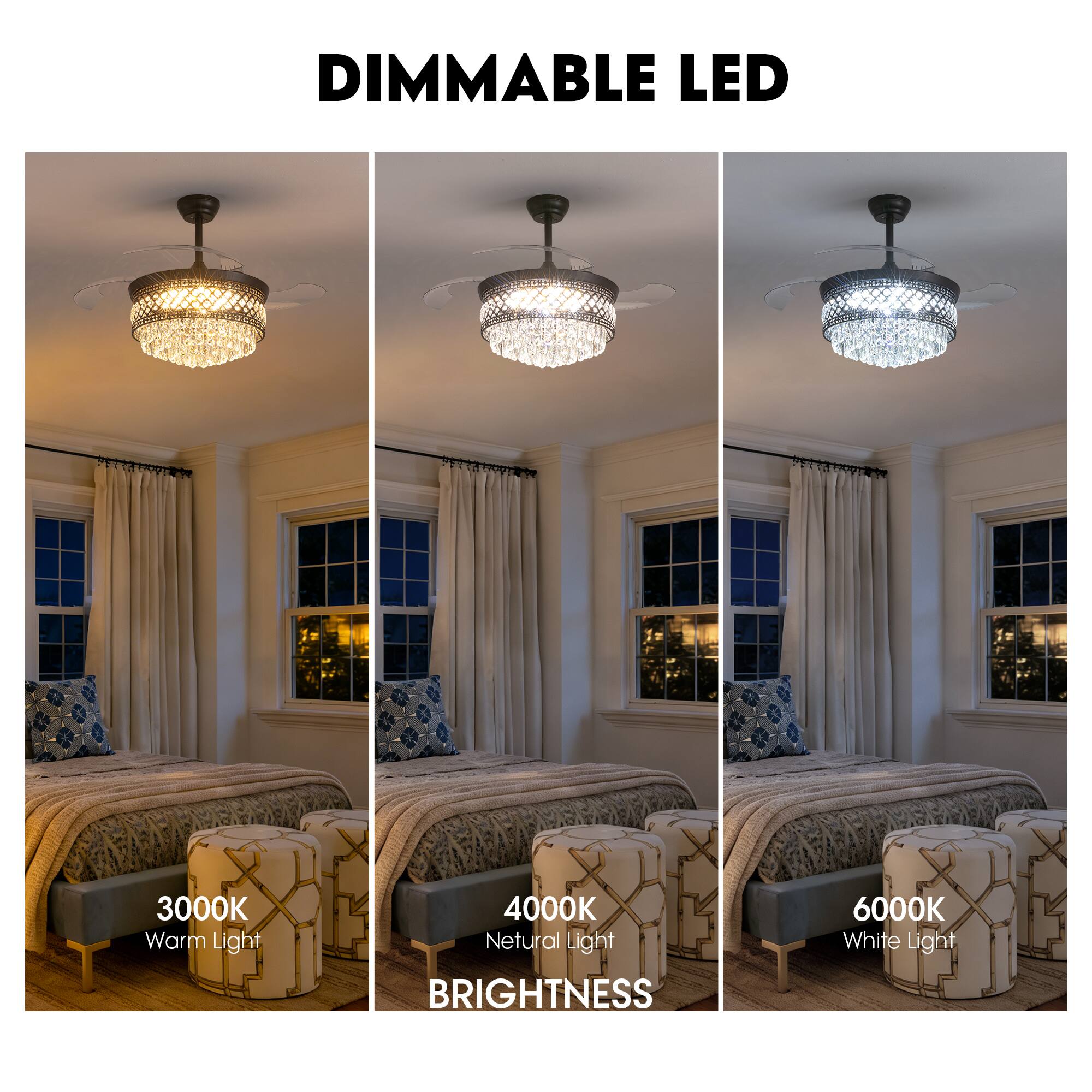 DIMMABLE LED  
3000K Warm Light  
4000K Neutral Light  
6000K White Light  
BRIGHTNESS