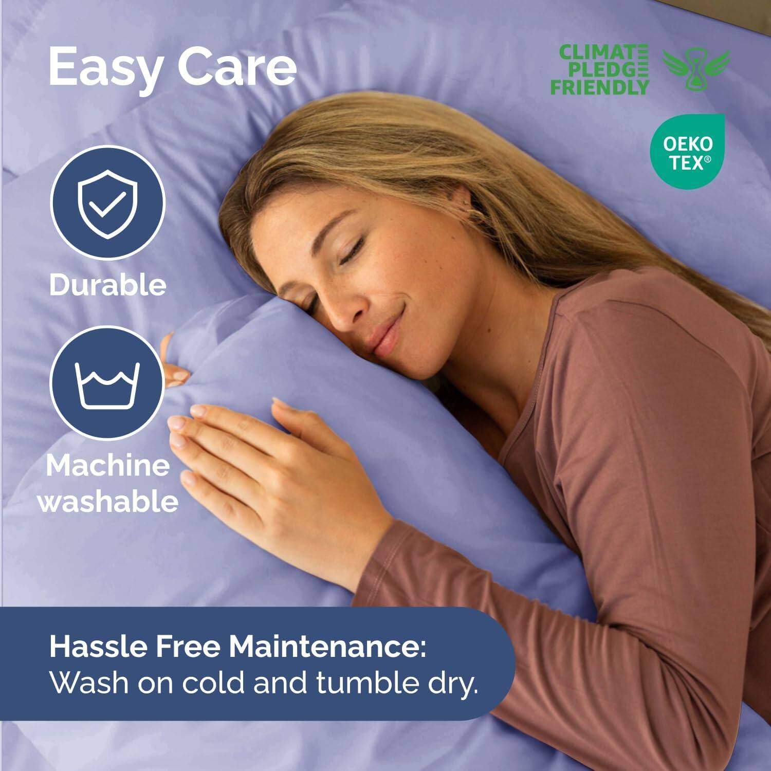 Easy Care  
CLIMATE PLEDGE FRIENDLY  
OEKO TEX  

Durable  
Machine washable  

Hassle Free Maintenance:  
Wash on cold and tumble dry.