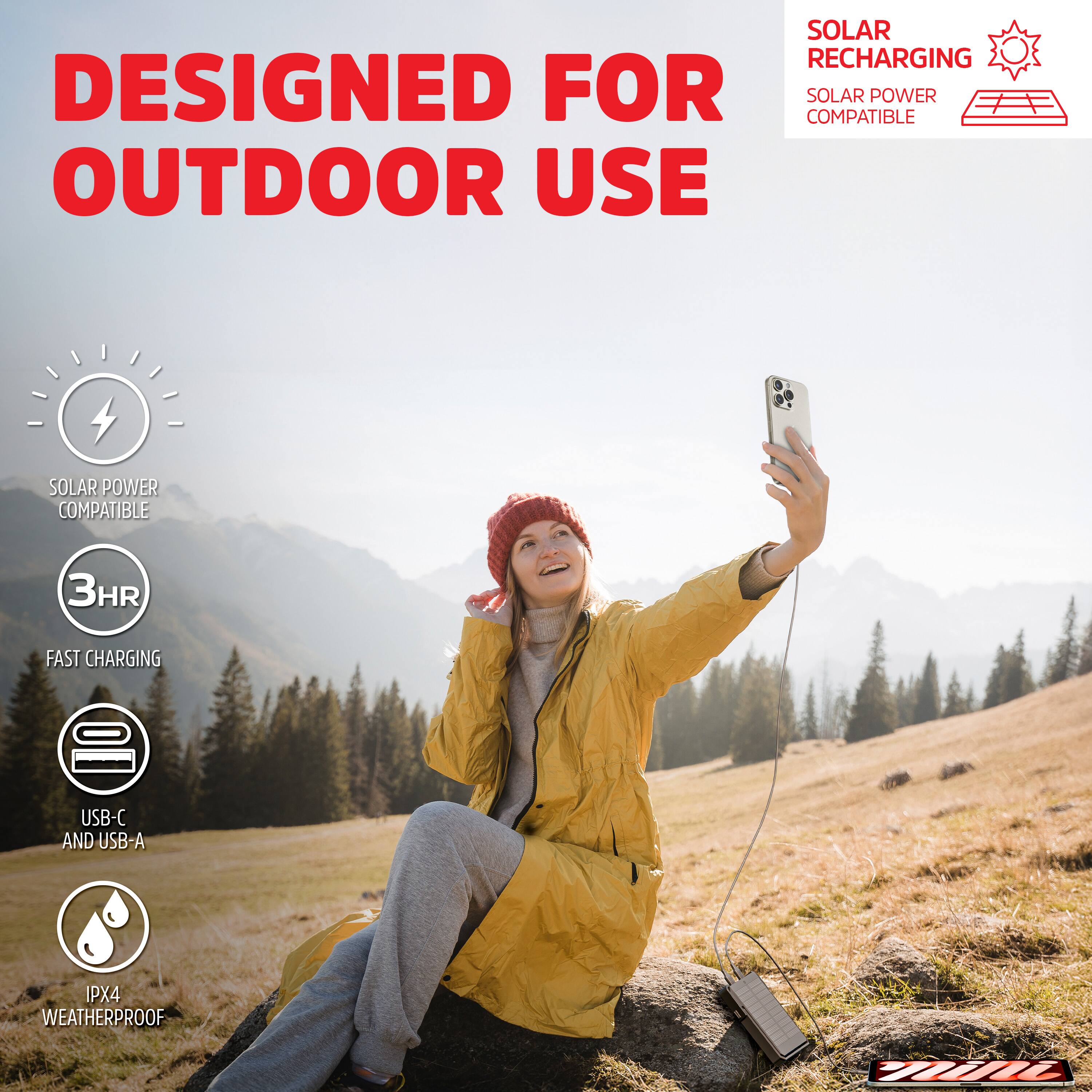 DESIGNED FOR OUTDOOR USE

SOLAR RECHARGING  
SOLAR POWER COMPATIBLE

3HR FAST CHARGING

USB-C AND USB-A

IPX4 WEATHERPROOF