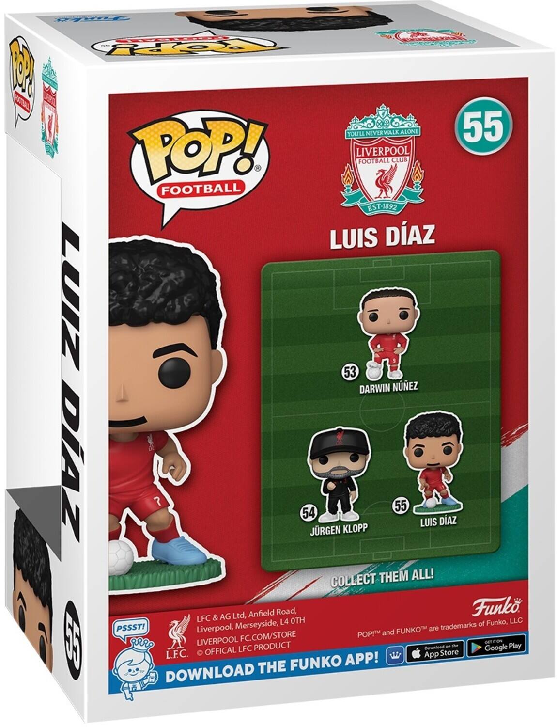 CSCA RN POOPY 1 YOU'LL NEVER WALK ALONE 55 POP! LIVERPOOL FOOTBALL CLUB FOOTBALL EST-1892 LUIS DÍAZ 53 DARWIN NÚÑEZ 54 JÜRGEN KLOPP 55 LUIS DÍAZ COLLECT THEM ALL! & AG Ltd, Anfield Road, L4 0TH Liverpool, Merseyside, trademarks of PSSST! Liverpool, FUNKO™ are trademarks of Funko, LLC POP!™ and FUNKO™ are trademarks of Funko, LLC LFC & AG Ltd, Anfield Road, Liverpool, Merseyside, LIVERPOOLFC.COM/STORE OFFICIAL LFC PRODUCT DOWNLOAD THE FUNKO APP! App Store Google Play