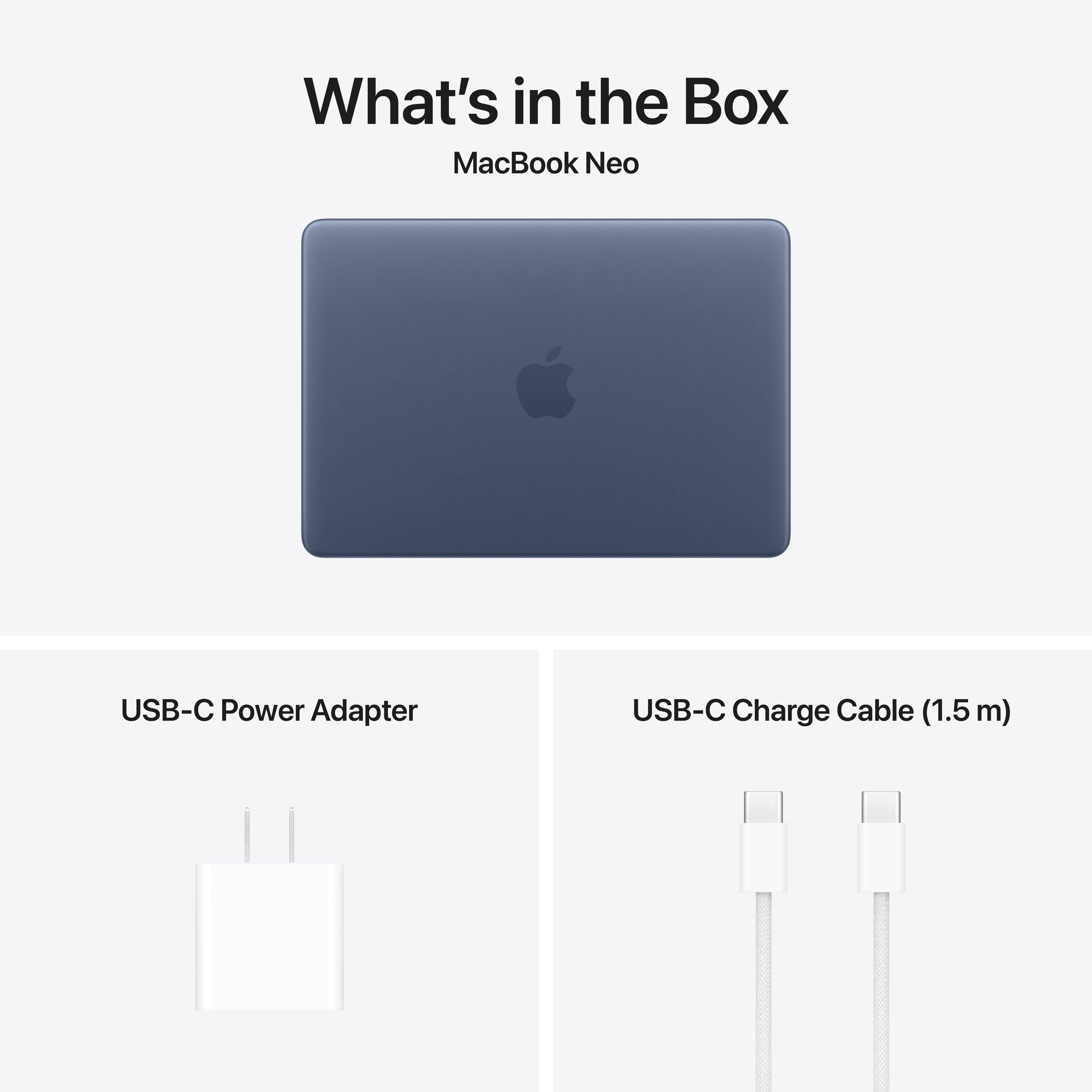 What's in the Box  
MacBook Neo  
USB-C Power Adapter  
USB-C Charge Cable (1.5 m)