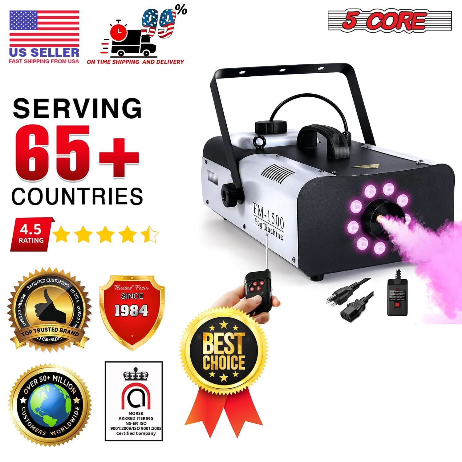**US SELLER**  
FAST SHIPPING FROM USA  
ON TIME SHIPPING AND DELIVERY  

**SERVING**  
65+ COUNTRIES  

**4.5 RATING**  

**5 CORE**  

**FM-1500**  
Fog Machine  

**SATISFIED CUSTOMERS**  
OVER 22 MILLION  
TOP TRUSTED BRAND  

**TRUSTED BRAND**  
SINCE 1984  

**OVER 50+ MILLION**  
CUSTOMERS WORLDWIDE  

**BEST CHOICE**  

**AKKORSKIRING**  
NORSK  
9001:2009/ISO 9001:2008  
Certified Company