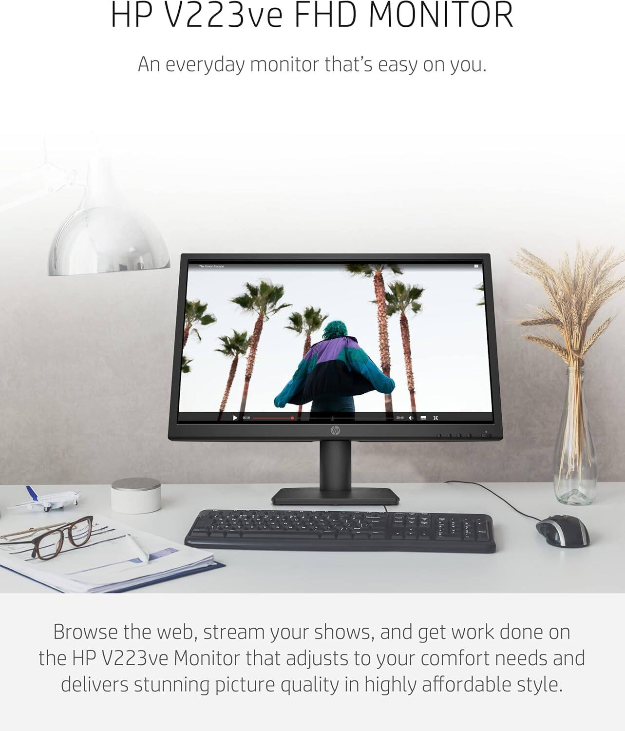 HP V223ve FHD MONITOR  
An everyday monitor that's easy on you.  

Browse the web, stream your shows, and get work done on the HP V223ve Monitor that adjusts to your comfort needs and delivers stunning picture quality in highly affordable style.