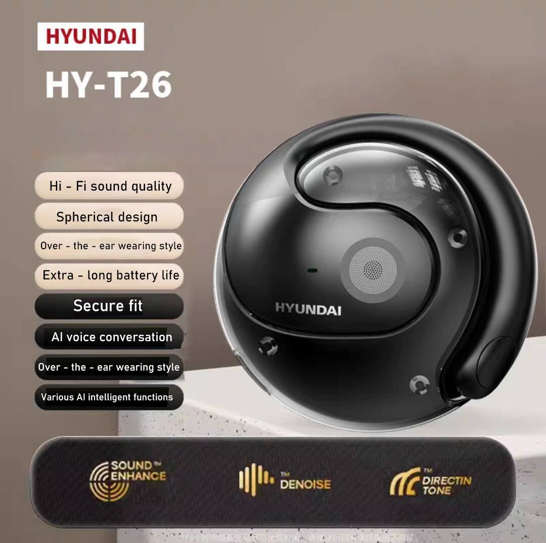 HYUNDAI  
HY-T26  

- Hi-Fi sound quality  
- Spherical design  
- Over-the-ear wearing style  
- Extra-long battery life  
- Secure fit  
- AI voice conversation  
- Over-the-ear wearing style  
- Various AI intelligent functions  

SOUND™ ENHANCE  
™ DENoise  
™ DIRECTIN TONE