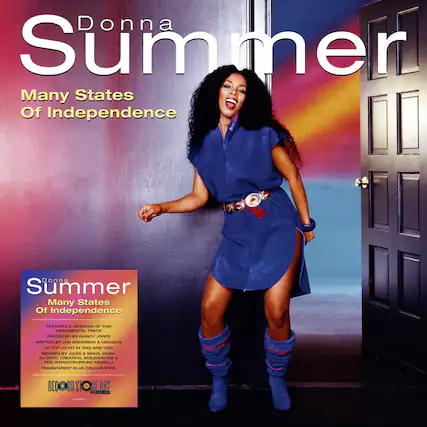 Donna Summer
Many States Of Independence
Donna Summer
Many States Of Independence
FEATURES 8 VERSIONS OF THIS MONUMENTAL TRACK
PRODUCED BY QUINCY JONES
WRITTEN BY JON ANDERSON & VANGELIS
UK TOP 20 HIT IN 1982 AND 1986
DJ DEPO, CREATION, BOILERHOUSE & PHIL RAMACONI/BRUNO MORELLI
DJ DEPO, CREATION, BOILERHOUSE & PHIL RAMACONI/BRUNO MORELLI
TRANSPARENT BLUE COLOUR VINYL
RECORD STORE DAY