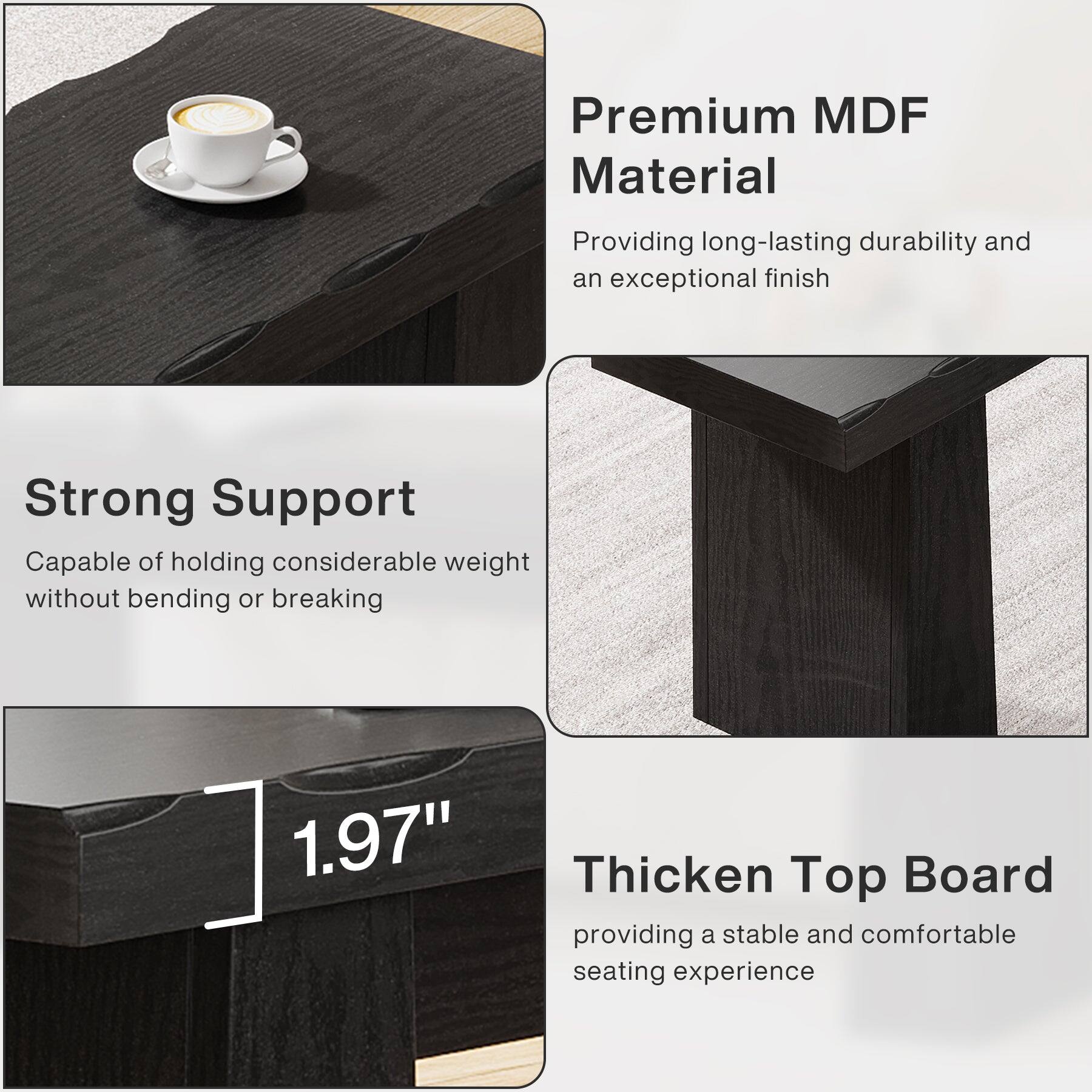 Premium MDF Material  
Providing long-lasting durability and an exceptional finish  

Strong Support  
Capable of holding considerable weight without bending or breaking  

1.97" Thickened Top Board  
providing a stable and comfortable seating experience