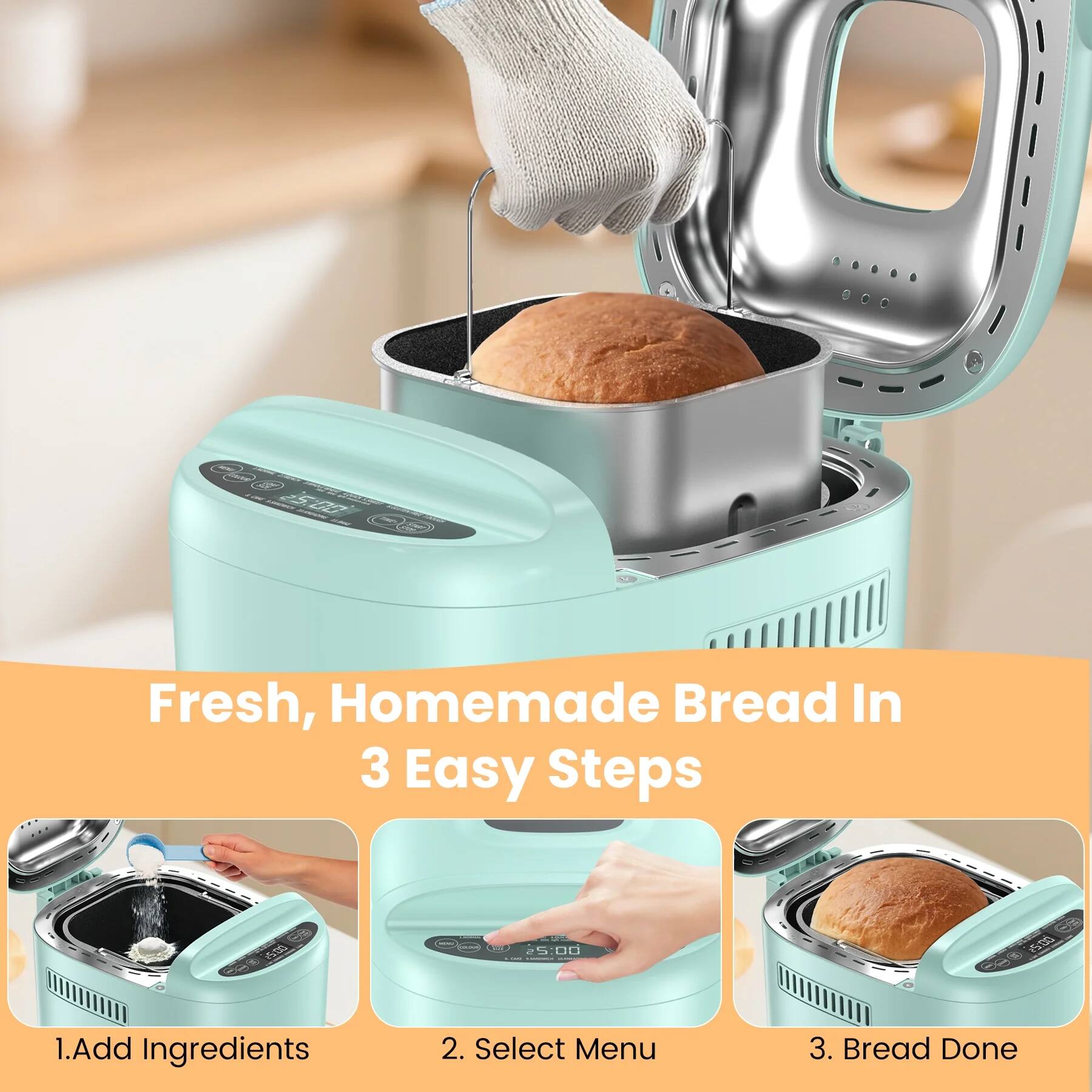 Fresh, Homemade Bread In 3 Easy Steps

1. Add Ingredients
2. Select Menu
3. Bread Done