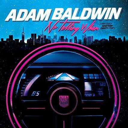 ADAM BALDWIN
No Telling When
Precisely Nineteen Eighty-Five
Pod 76
Cee Fursch 120 25 Is 5 BS Unleaded
Cil Brage 9