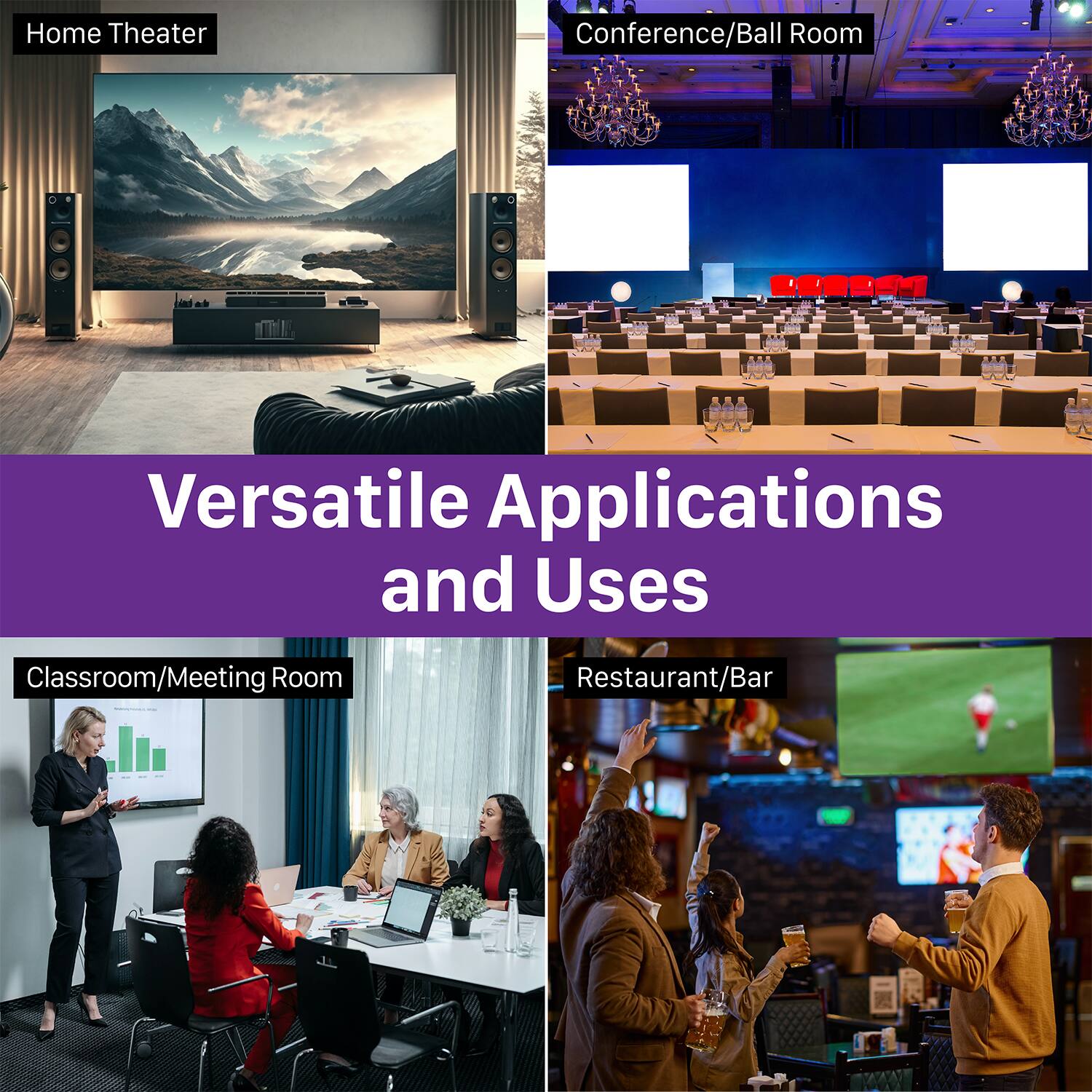 Home Theater, Conference/Ball Room, Classroom/Meeting Room, Restaurant/Bar, Versatile Applications and Uses
