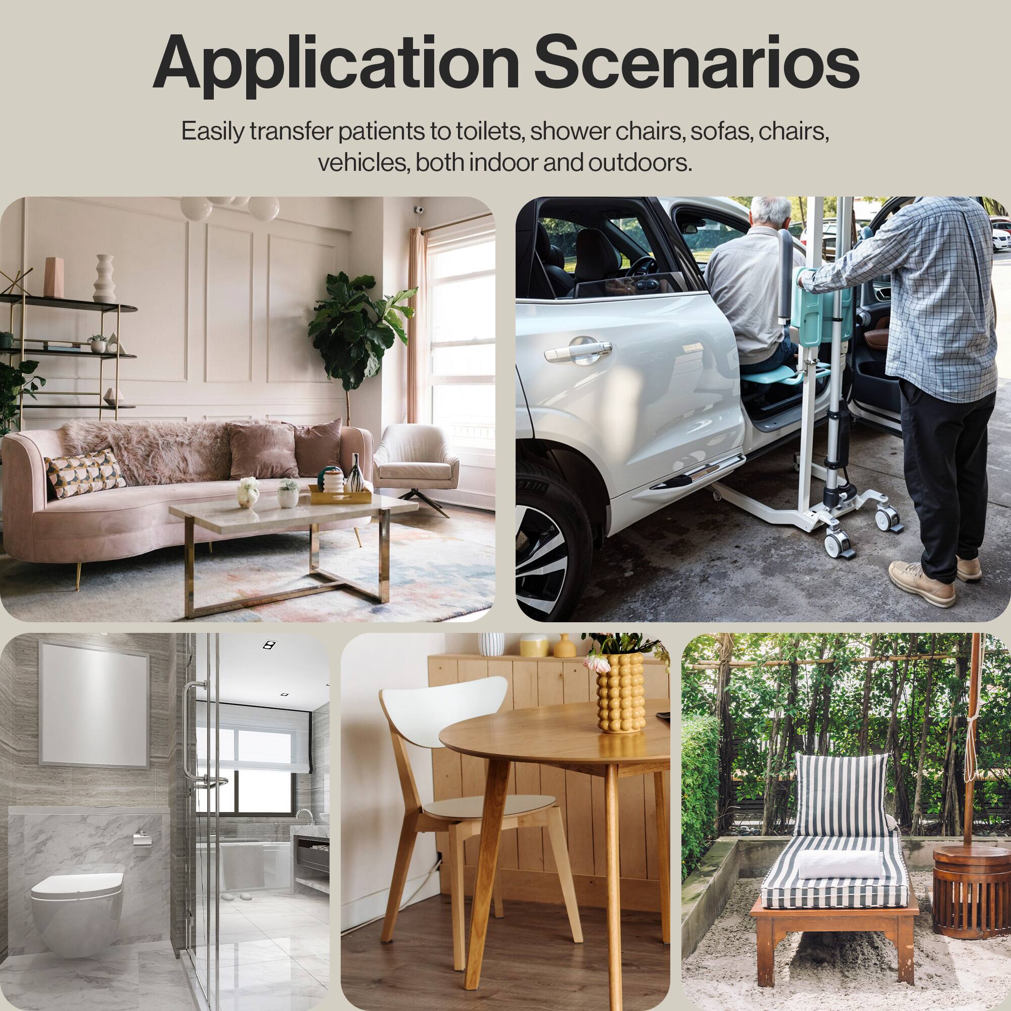 Application Scenarios

Easily transfer patients to toilets, shower chairs, sofas, chairs, vehicles, both indoor and outdoors.