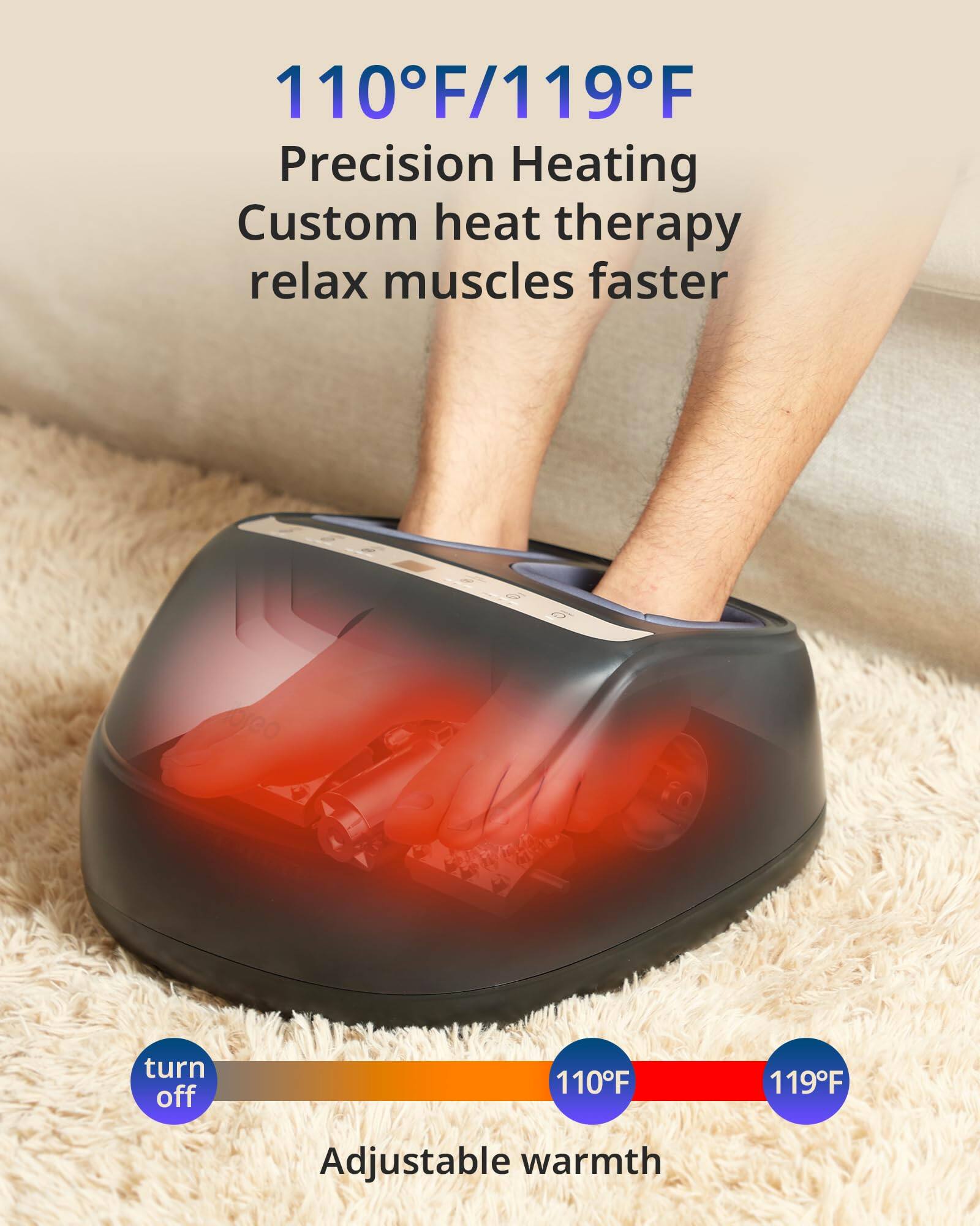 110°F/119°F  
Precision Heating  
Custom heat therapy  
relax muscles faster  

Adjustable warmth  

turn off