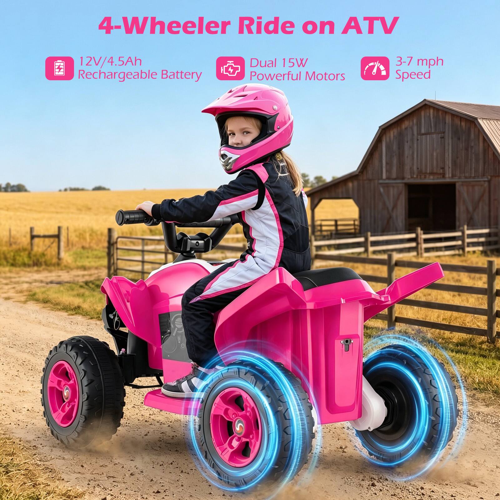 4-Wheeler Ride on ATV

- 12V/4.5Ah Rechargeable Battery
- Dual 15W Powerful Motors
- 3-7 mph Speed