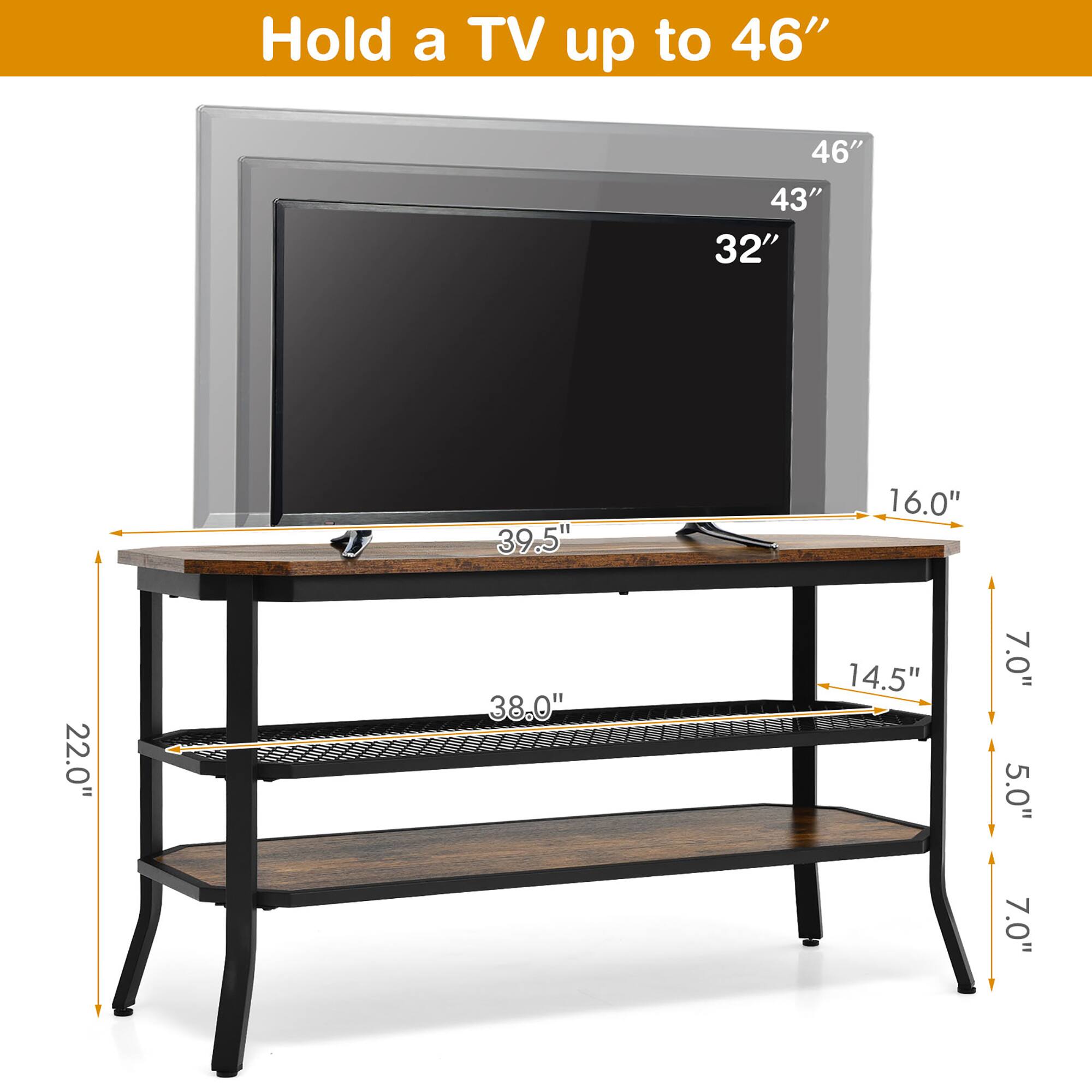 Hold a TV up to 46" 46" 43" 32" 11 39.5" 16.0" 22.0" 38.0" 14.5" 7.0" 5.0" 7.0"
