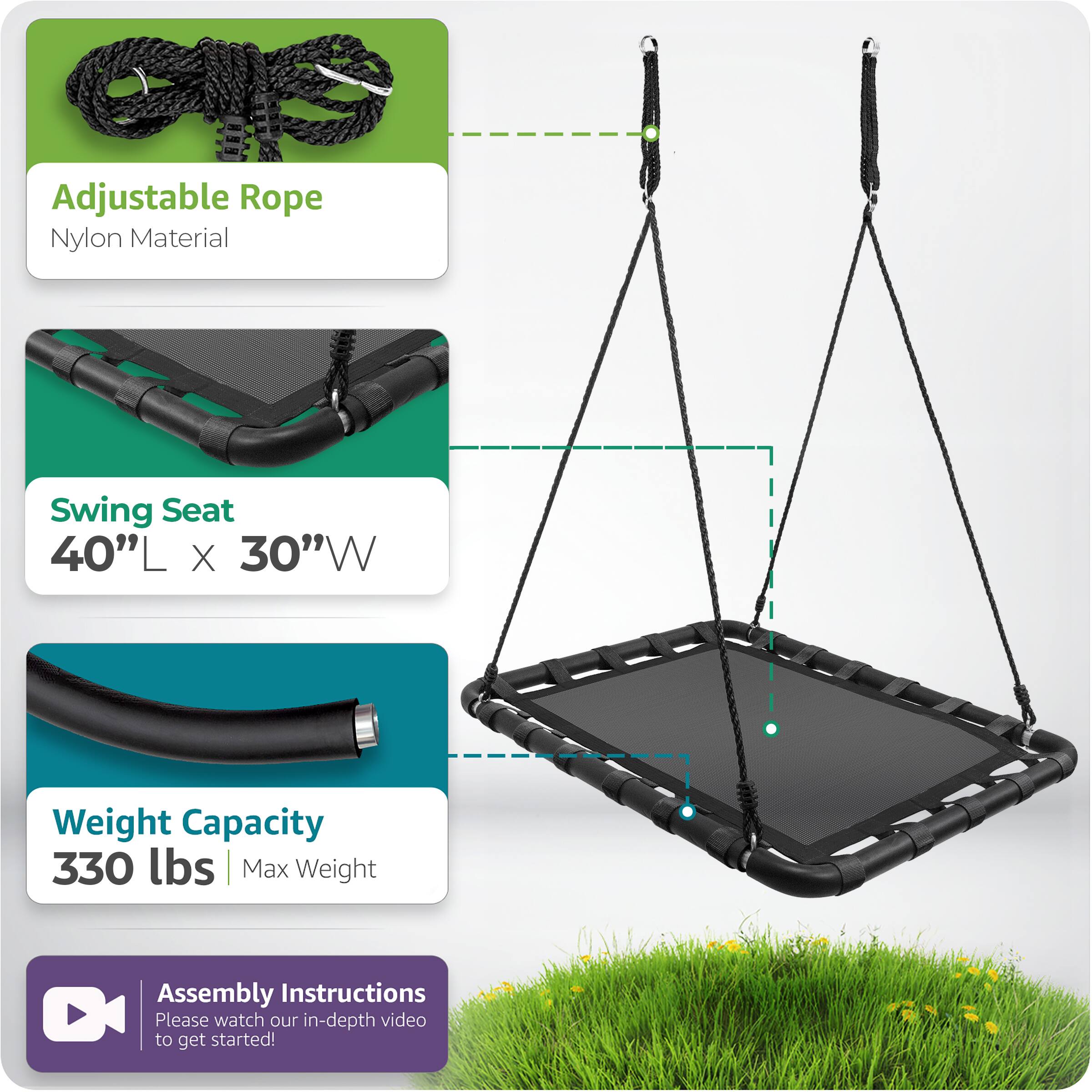 - Adjustable Rope
  - Nylon Material

- Swing Seat
  - 40"L x 30"W

- Weight Capacity
  - 330 lbs | Max Weight

- Assembly Instructions
  - Please watch our in-depth video to get started!