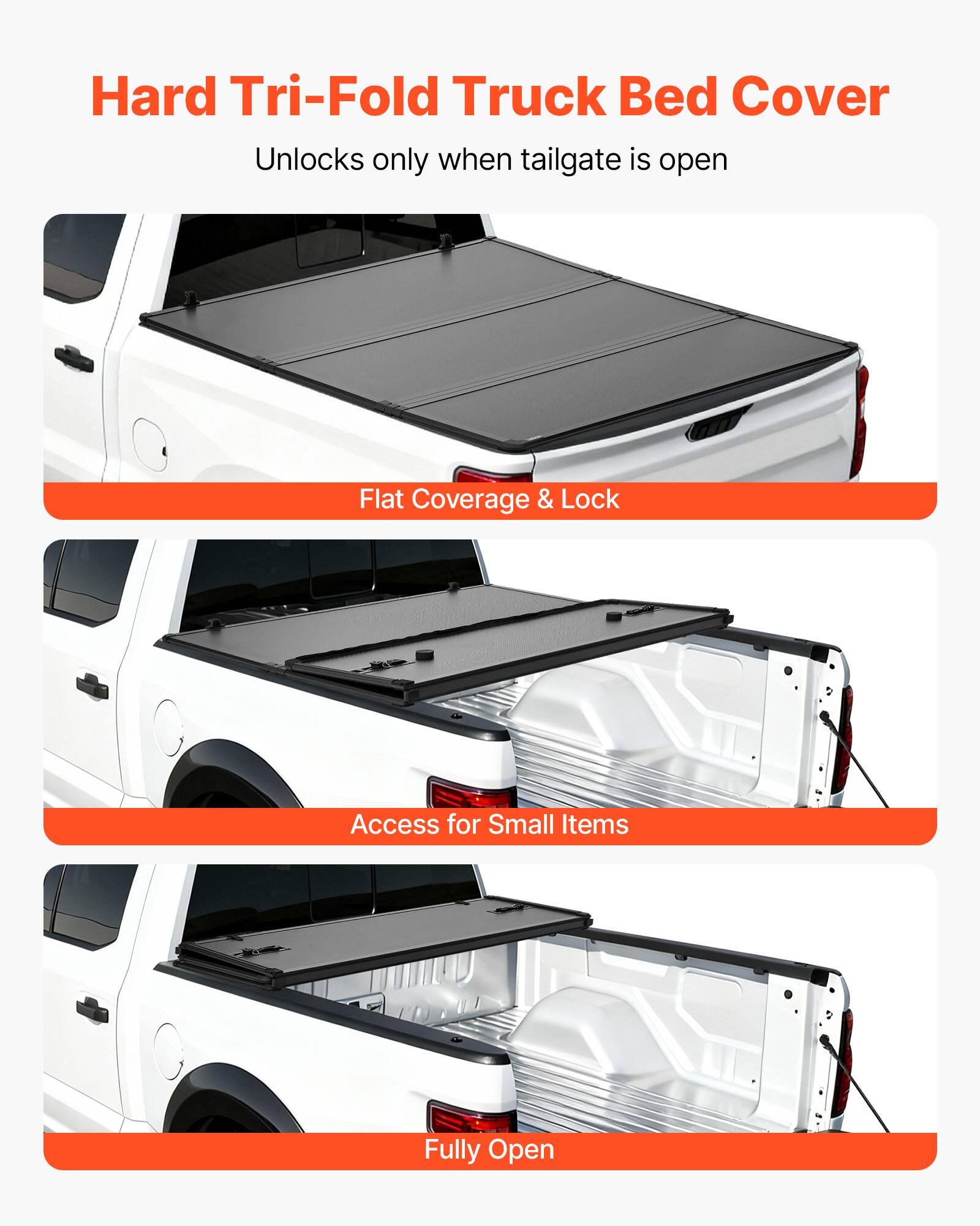 Hard Tri-Fold Truck Bed Cover  
Unlocks only when tailgate is open  

Flat Coverage & Lock  

Access for Small Items  

Fully Open
