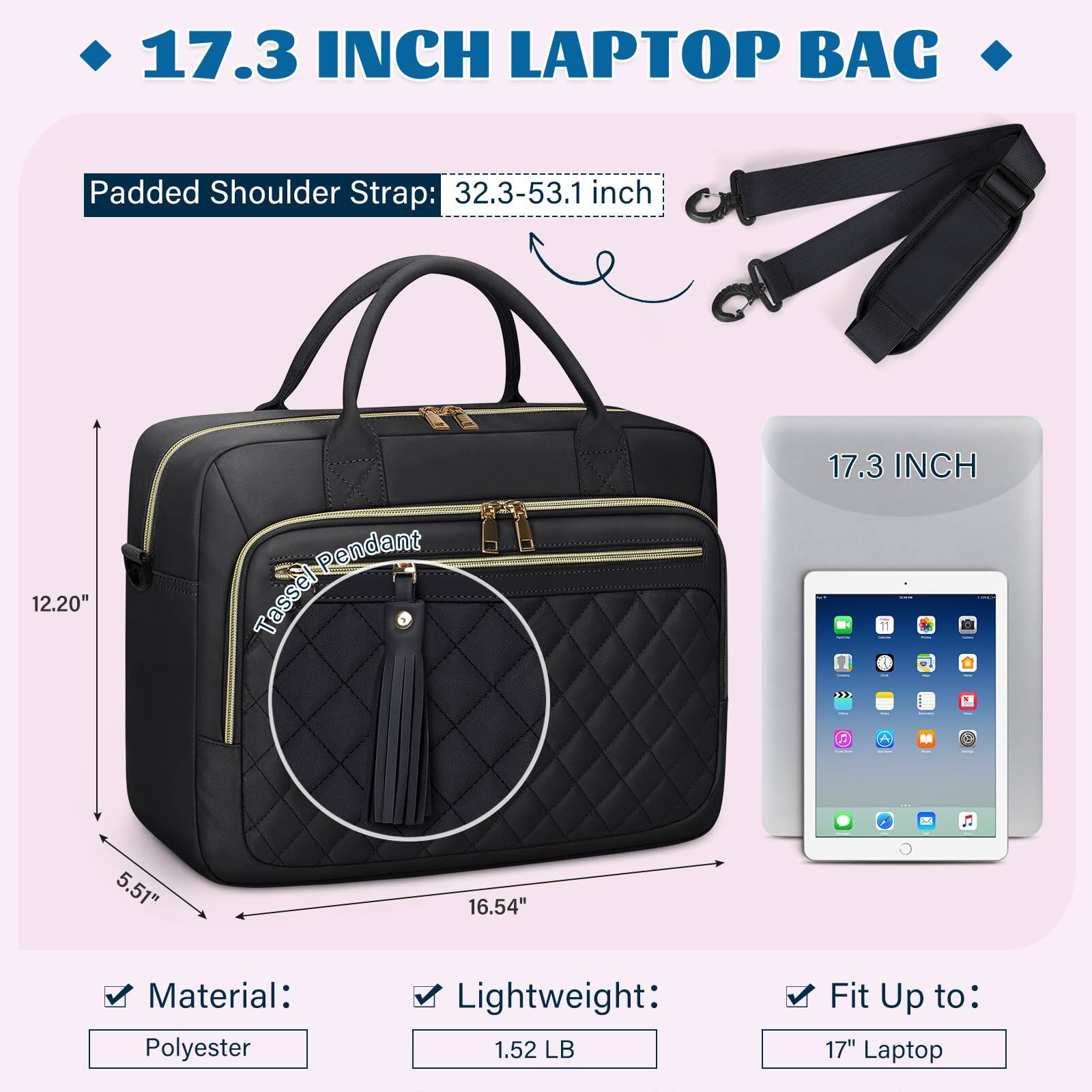 17.3 INCH LAPTOP BAG

Padded Shoulder Strap: 32.3-53.1 inch

Material: Polyester

Lightweight: 1.52 LB

Fit Up to: 17" Laptop

Dimensions:
- Height: 12.20"
- Width: 16.54"
- Depth: 5.51"

17.3 INCH