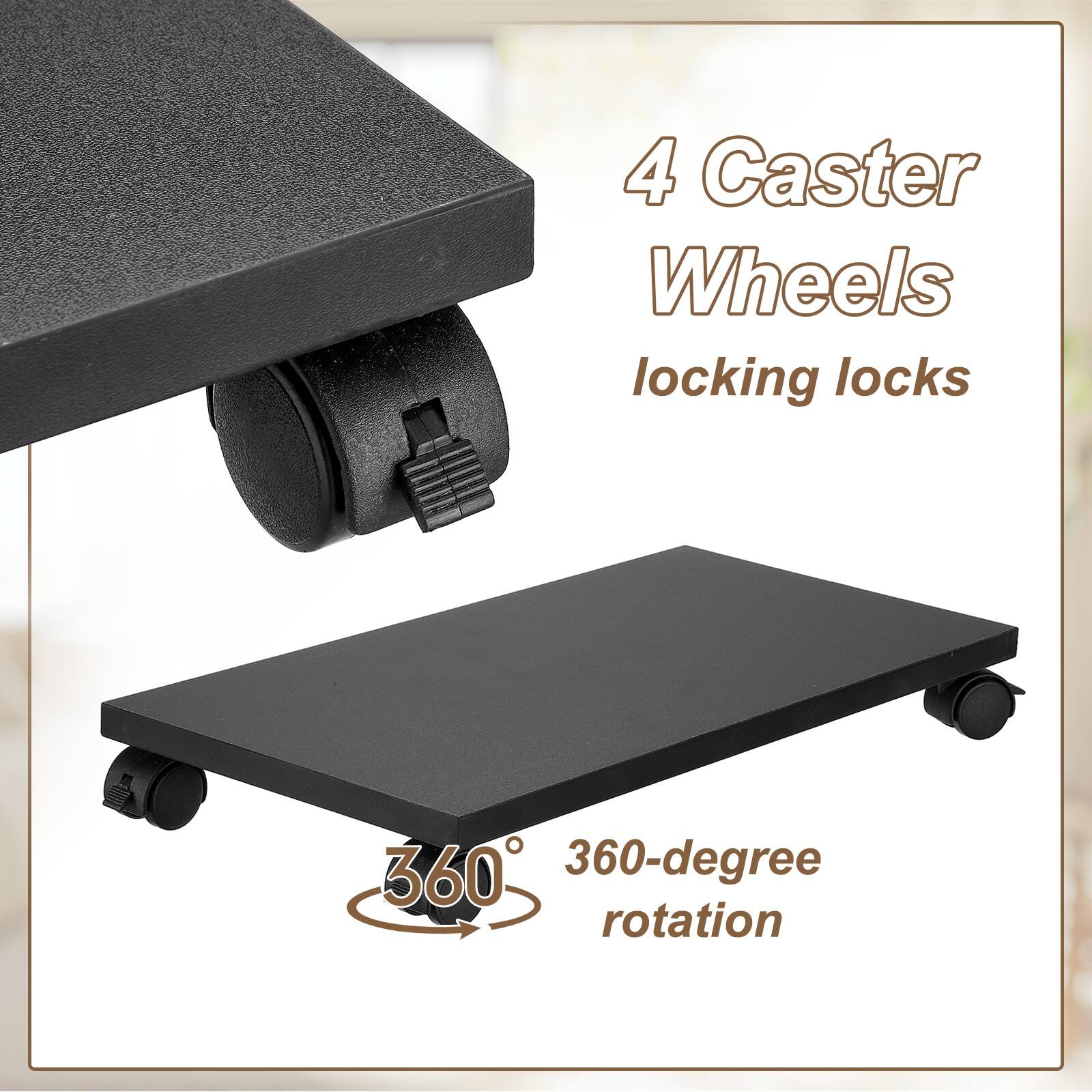 4 Caster Wheels  
locking locks  
360-degree rotation