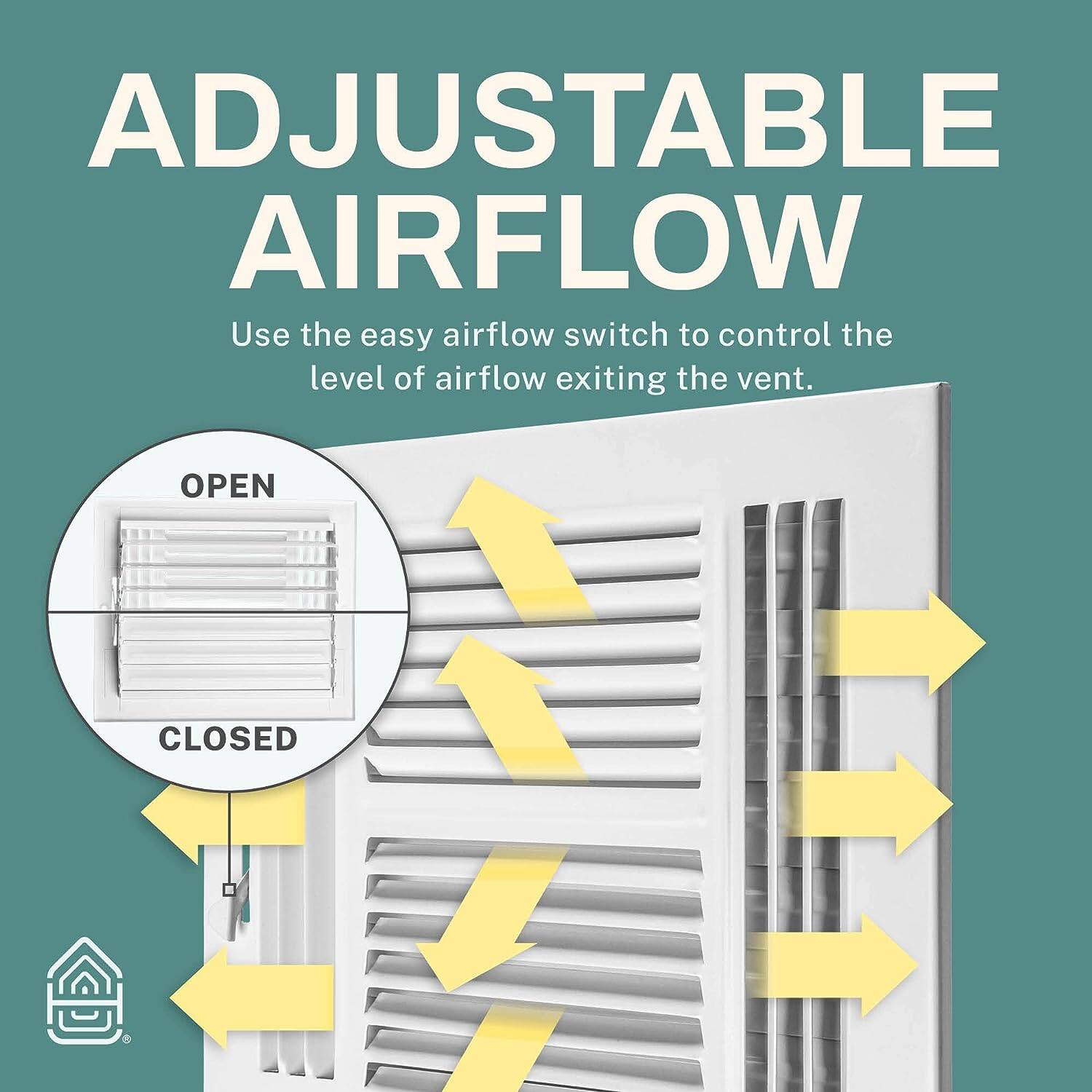 ADJUSTABLE AIRFLOW

Use the easy airflow switch to control the level of airflow exiting the vent.

OPEN  
CLOSED