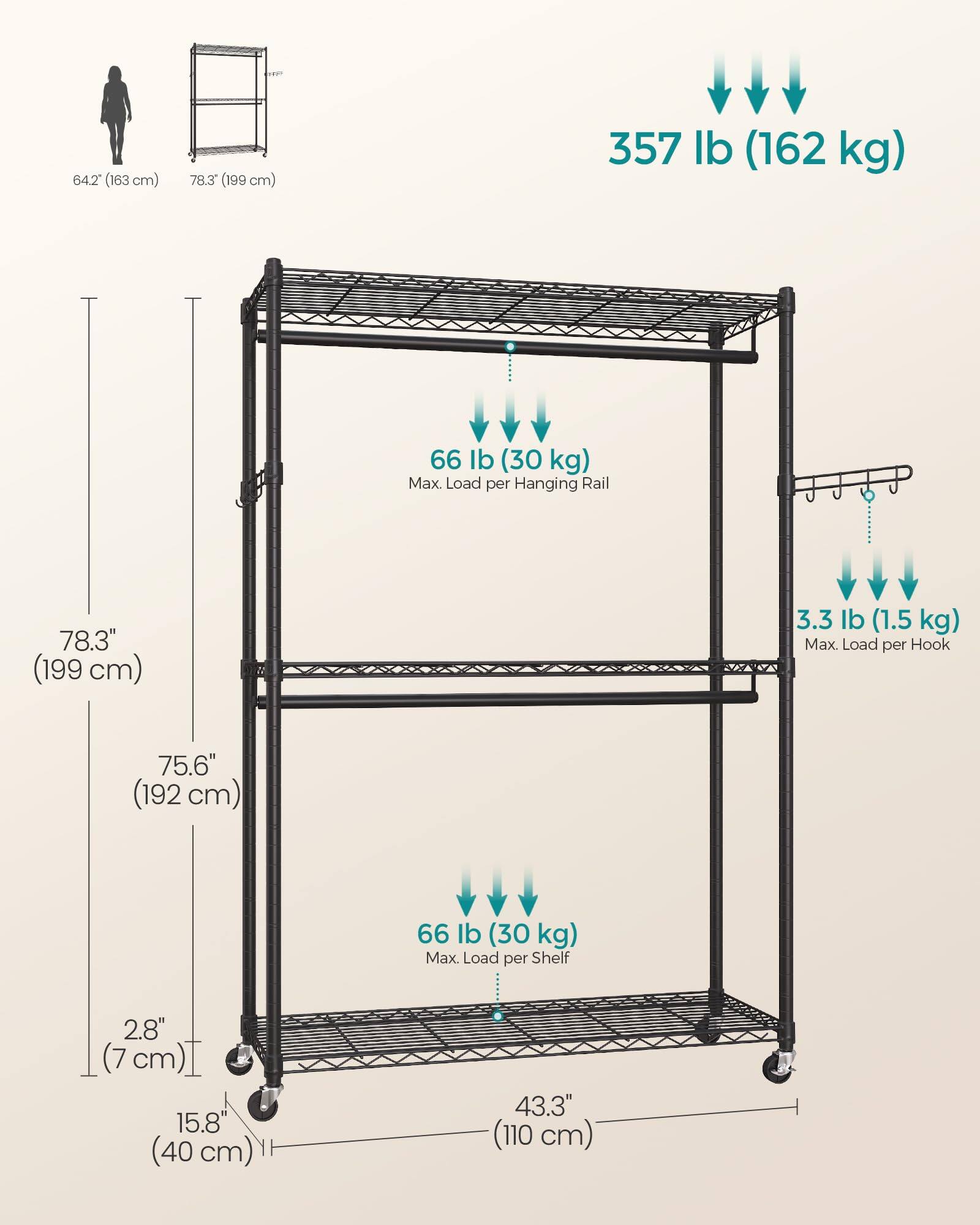64.2" (163 cm)  
78.3" (199 cm)  
357 lb (162 kg)  
66 lb (30 kg) Max. Load per Hanging Rail  
78.3" (199 cm)  
3.3 lb (1.5 kg) Max. Load per Hook  
75.6" (192 cm)  
66 lb (30 kg) Max. Load per Shelf  
2.8" (7 cm)  
15.8" (40 cm)  
43.3" (110 cm)
