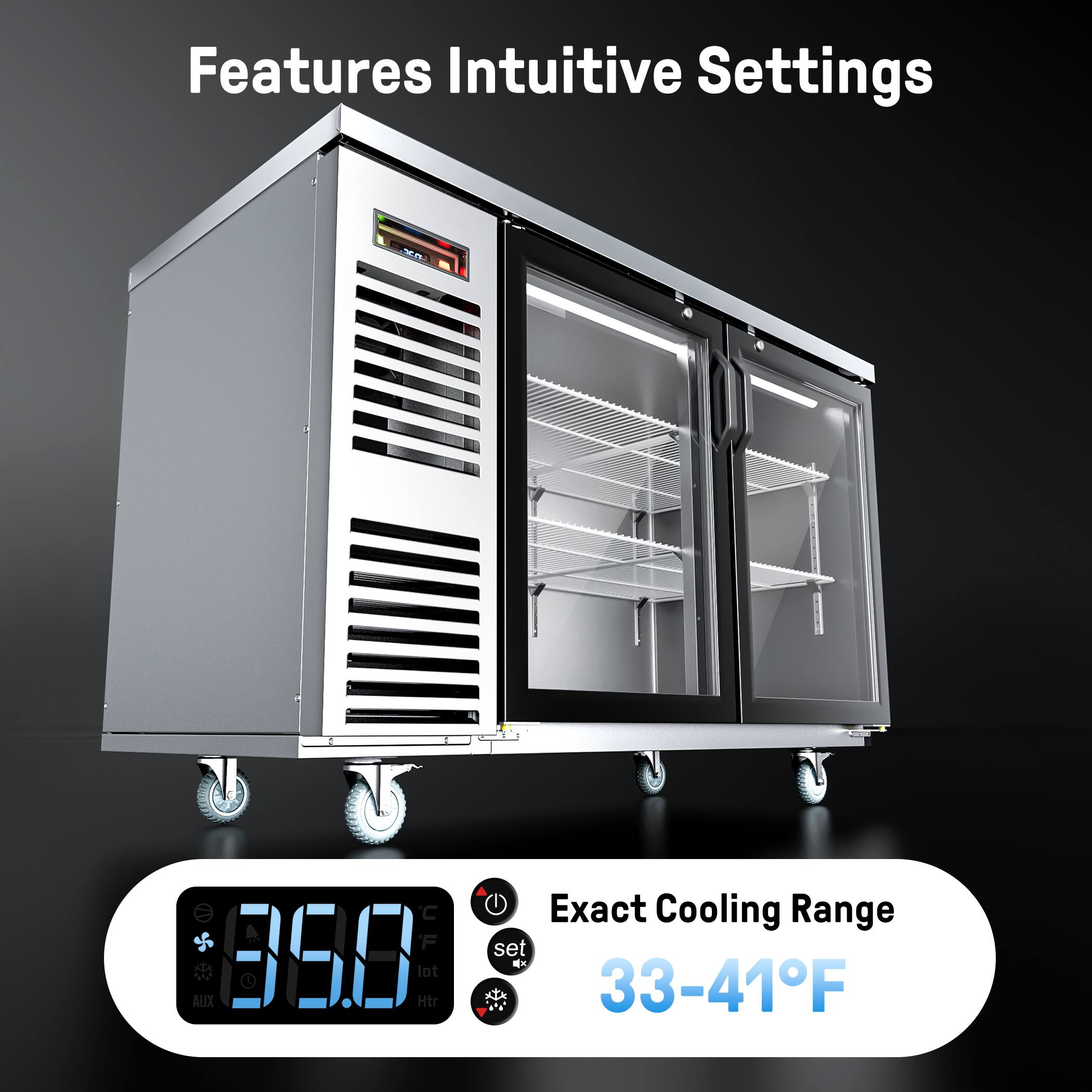 Features Intuitive Settings

Exact Cooling Range
33-41°F