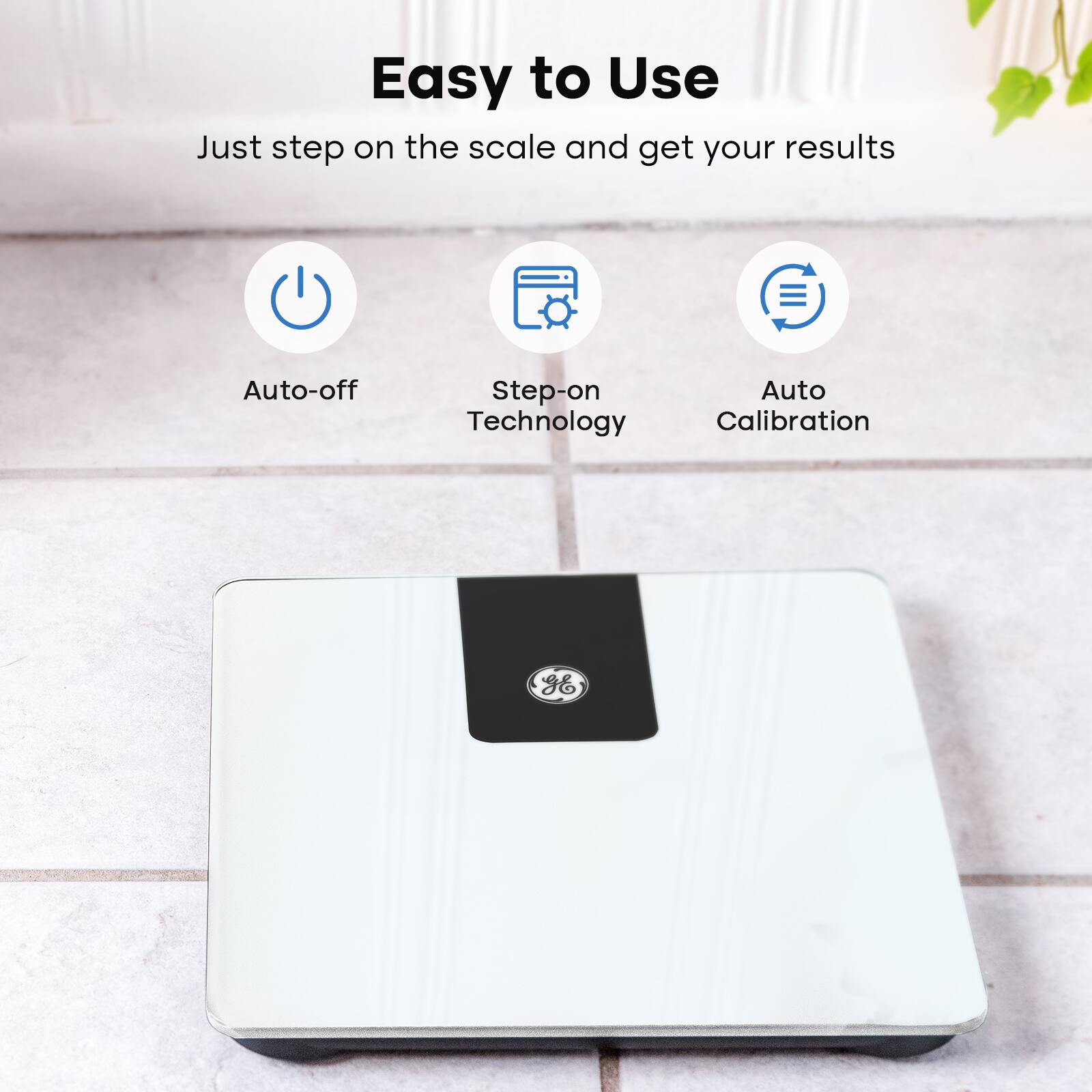 Easy to Use  
Just step on the scale and get your results  

- Auto-off  
- Step-on Technology  
- Auto Calibration