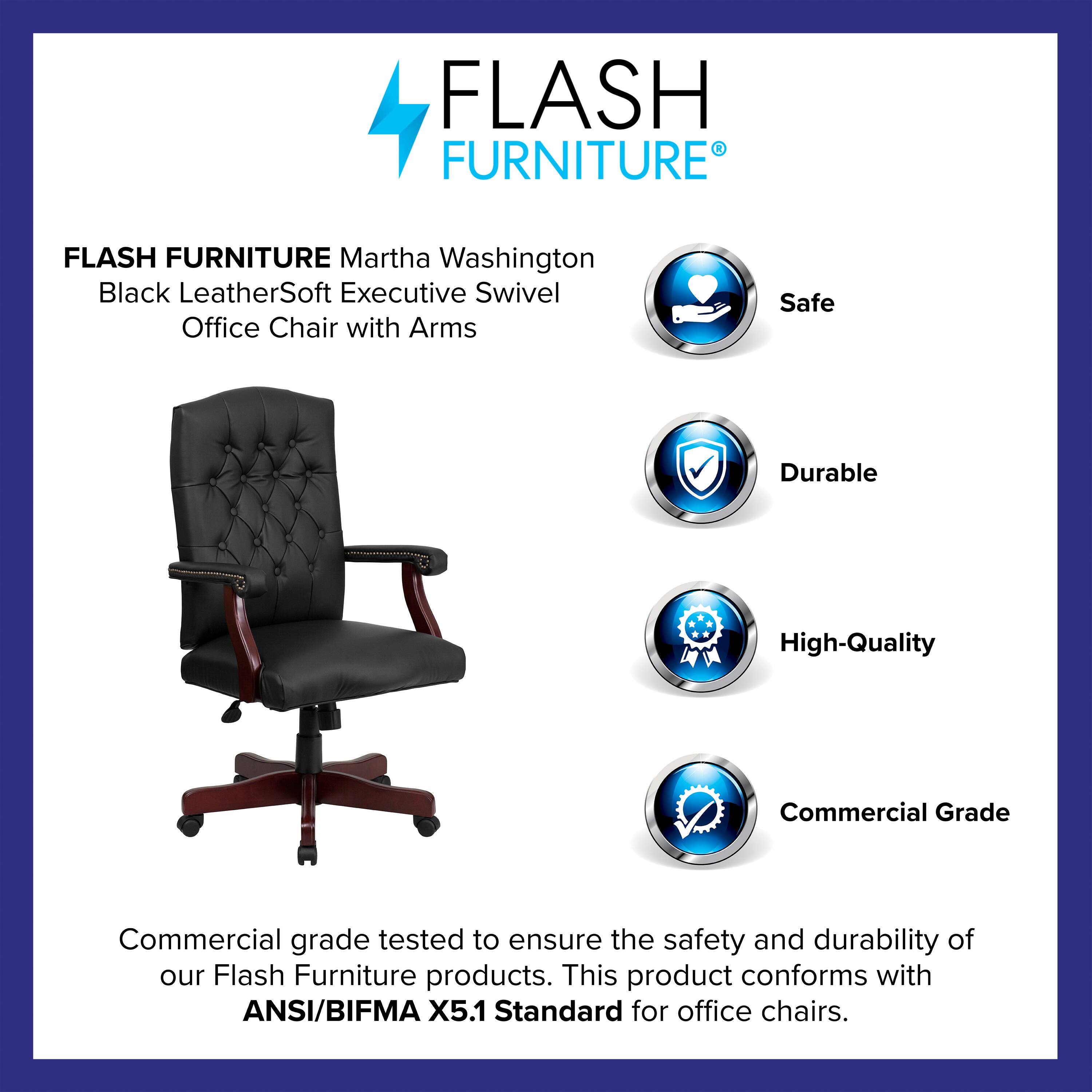 FLASH FURNITURE  
Martha Washington Black LeatherSoft Executive Swivel Office Chair with Arms  

Safe  
Durable  
High-Quality  
Commercial Grade  

Commercial grade tested to ensure the safety and durability of our Flash Furniture products. This product conforms with ANSI/BIFMA X5.1 Standard for office chairs.