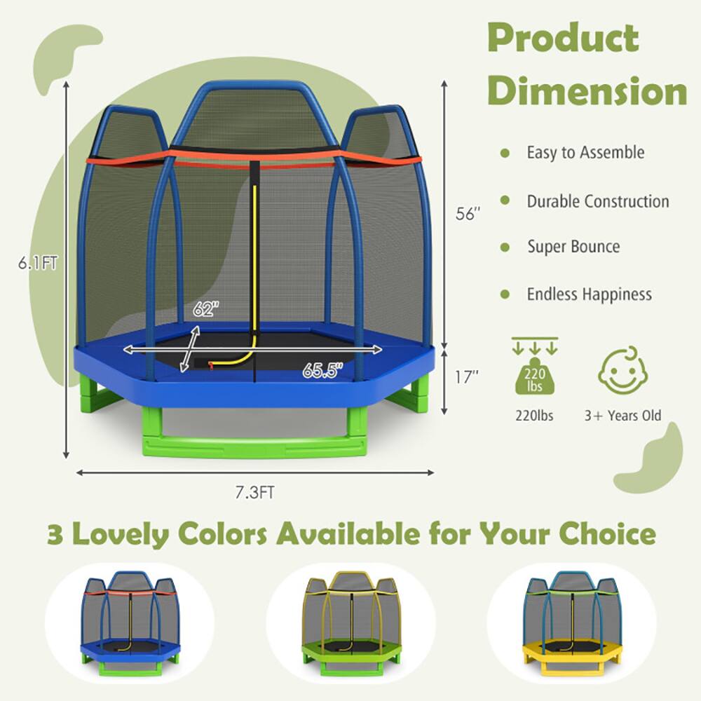 Product Dimension  
Easy to Assemble  
Durable Construction  
Super Bounce  
Endless Happiness  

56"  
6.1FT  
62"  
65.5"  
17"  
220 lbs  
3+ Years Old  
7.3FT  

3 Lovely Colors Available for Your Choice