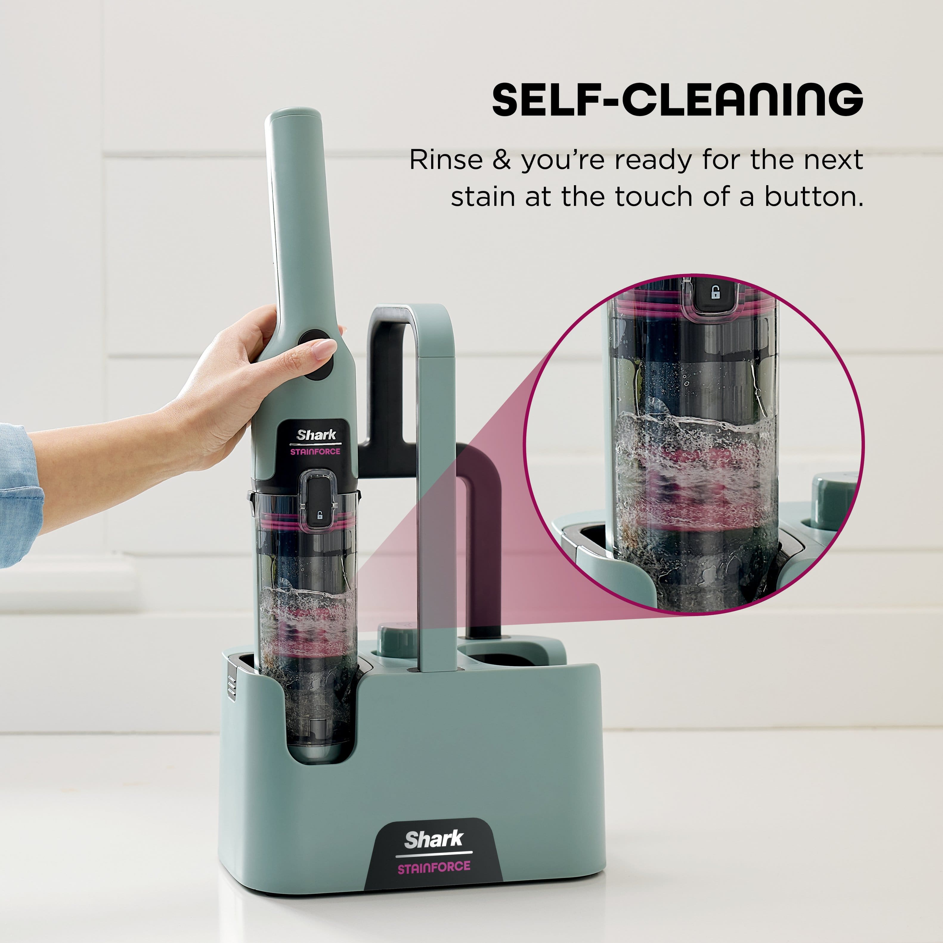 SELF-CLEANING
Rinse & you're ready for the next stain at the touch of a button.
Shark
STAINFORCE