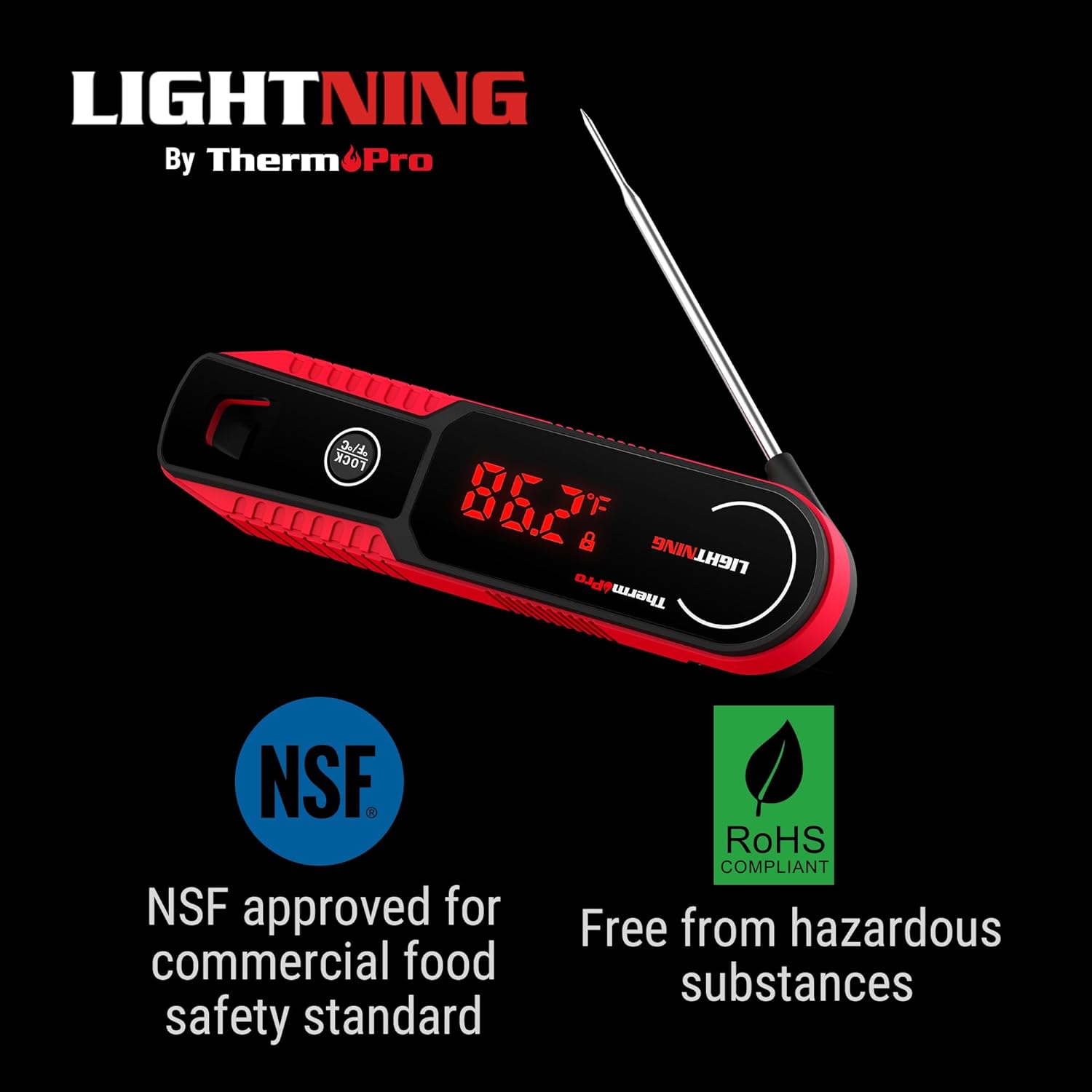 LIGHTNING  
By ThermPro  

NSF approved for commercial food safety standard  

Free from hazardous substances  

RoHS COMPLIANT
