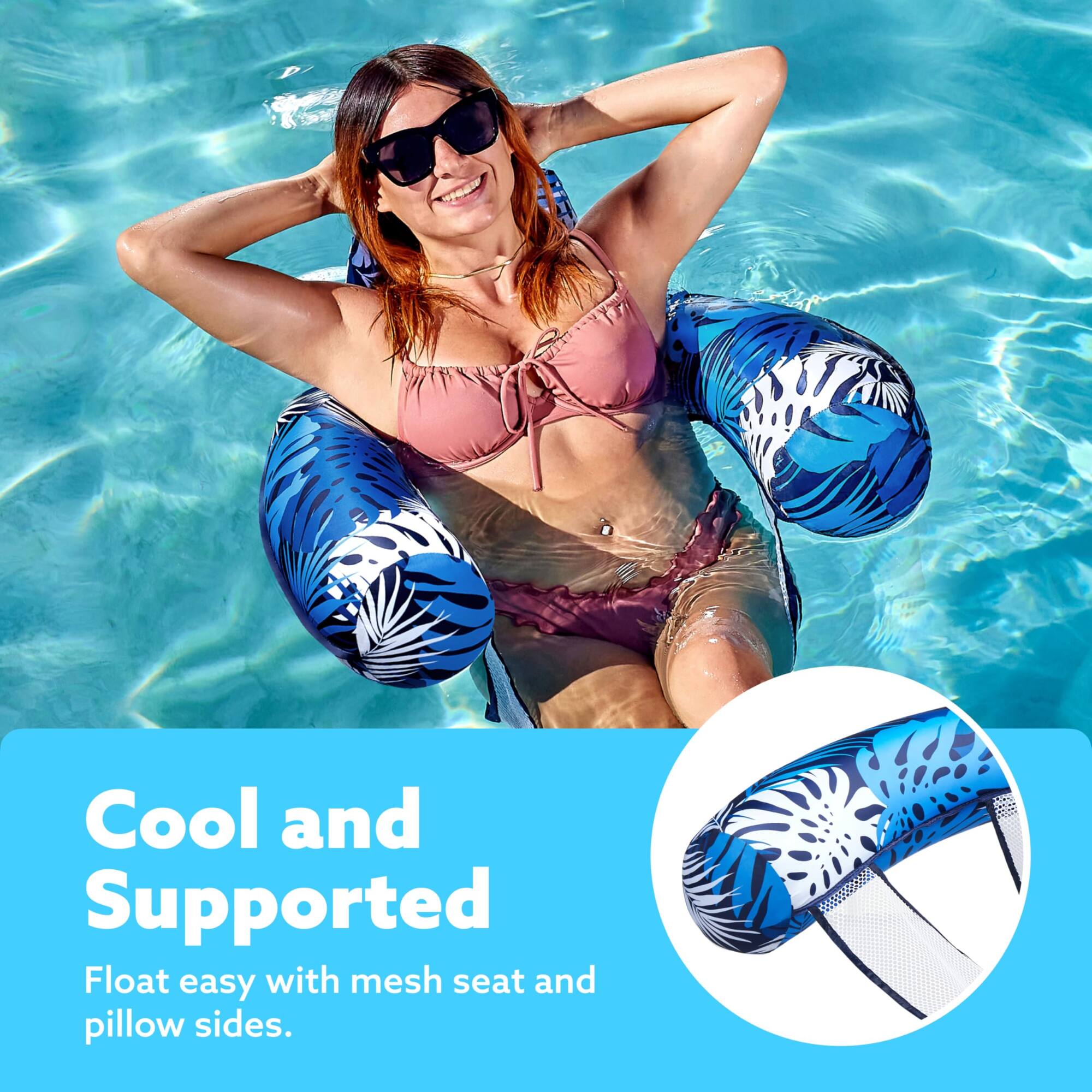 Cool and Supported  
Float easy with mesh seat and pillow sides.