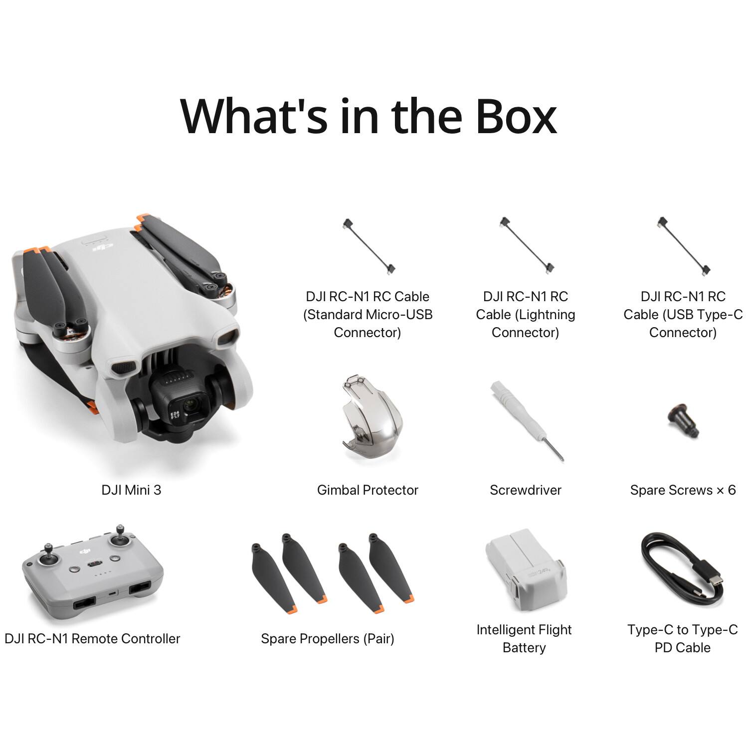 What's in the Box

- DJI Mini 3
- DJI RC-N1 Remote Controller
- DJI RC-N1 RC Cable (Standard Micro-USB Connector)
- DJI RC-N1 RC Cable (Lightning Connector)
- DJI RC-N1 RC Cable (USB Type-C Connector)
- Gimbal Protector
- Screwdriver
- Spare Screws x 6
- Spare Propellers (Pair)
- Intelligent Flight Battery
- Type-C to Type-C PD Cable