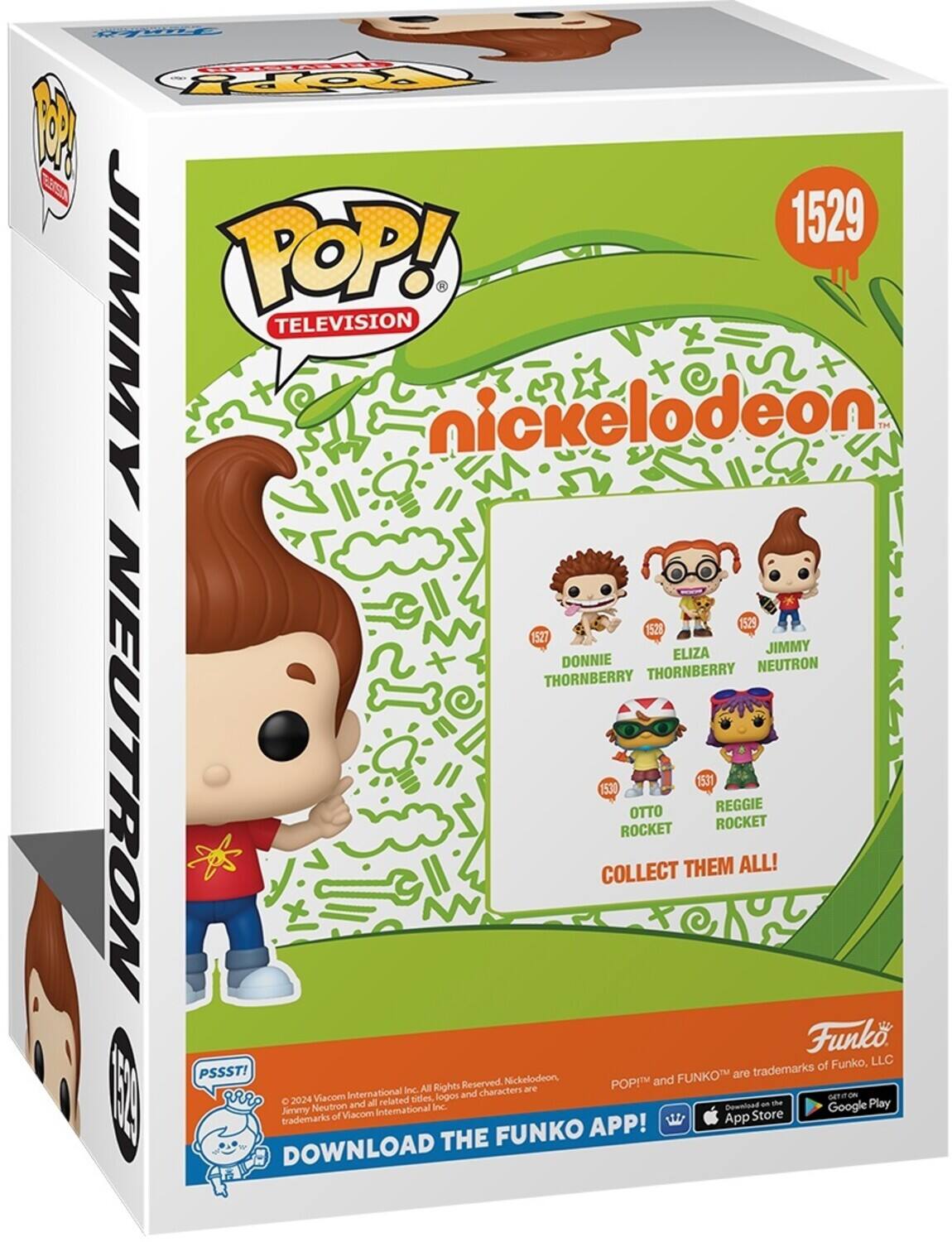 Sure, here is the corrected and grouped text from the image:

---

**POP! TELEVISION**

**nickelodeon**

**JIMMY NEUTRON**

**1529**

**DONNIE THORBERRY**  
**1527**

**ELIZA THORBERRY**  
**1528**

**JIMMY NEUTRON**  
**1529**

**OTTO ROCKET**  
**1530**

**REGGIE ROCKET**  
**1531**

**COLLECT THEM ALL!**

**PSSST!**

**© 2024 Viacom International Inc. All Rights Reserved. Jimmy Neutron and all related titles, logos, and characters are trademarks of Viacom International Inc.**

**Funko**

**POP!™ and FUNKO™ are trademarks of Funko, LLC**

**DOWNLOAD THE FUNKO APP!**

**Available on the App Store and Google Play**

---

This text is organized to reflect the information on the packaging, including character names, numbers, and branding details.