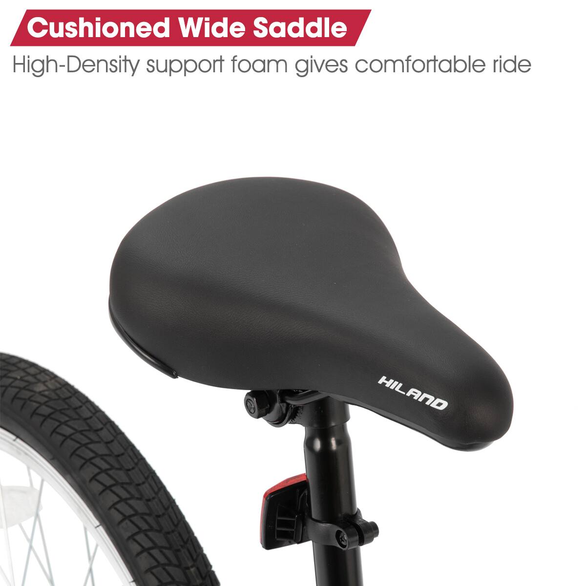 Cushioned Wide Saddle  
High-Density support foam gives comfortable ride  
HILAND