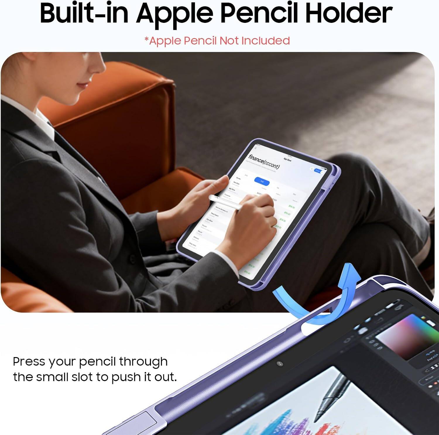 Built-in Apple Pencil Holder  
*Apple Pencil Not Included  

Press your pencil through the small slot to push it out.