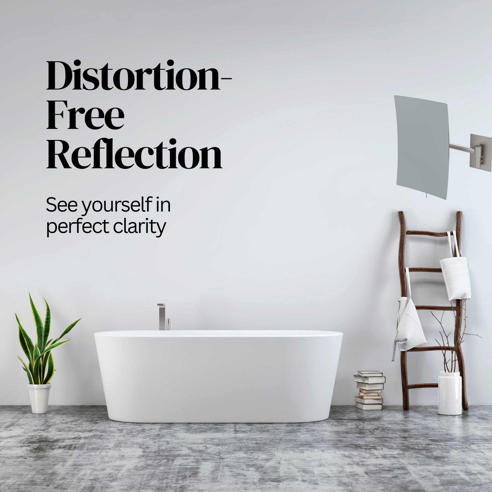 Distortion-Free Reflection  
See yourself in perfect clarity