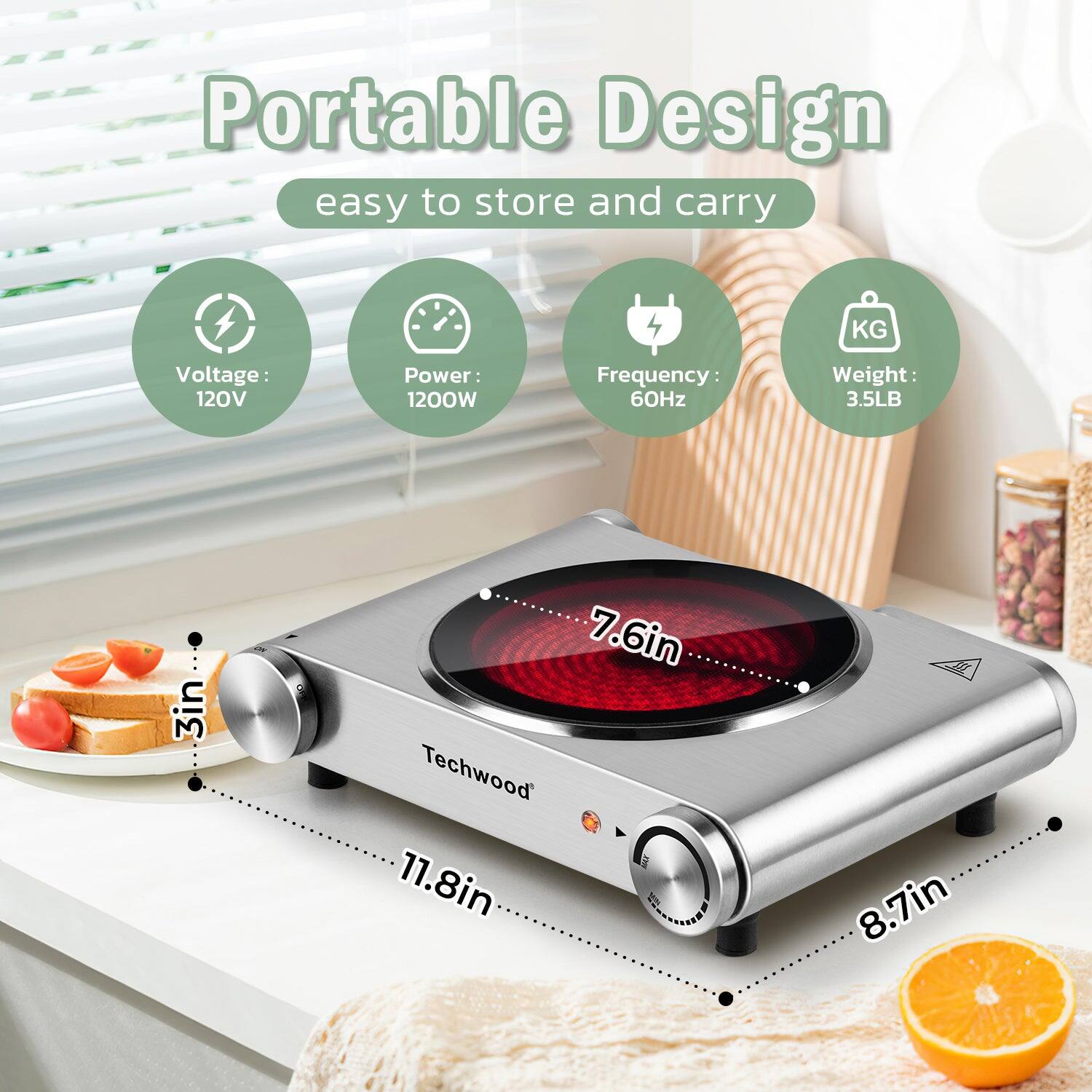 Portable Design  
easy to store and carry  

Voltage: 120V  
Power: 1200W  
Frequency: 60Hz  
Weight: 3.5LB  

Dimensions:  
- 3in  
- 7.6in  
- 11.8in  
- 8.7in  

Techwood